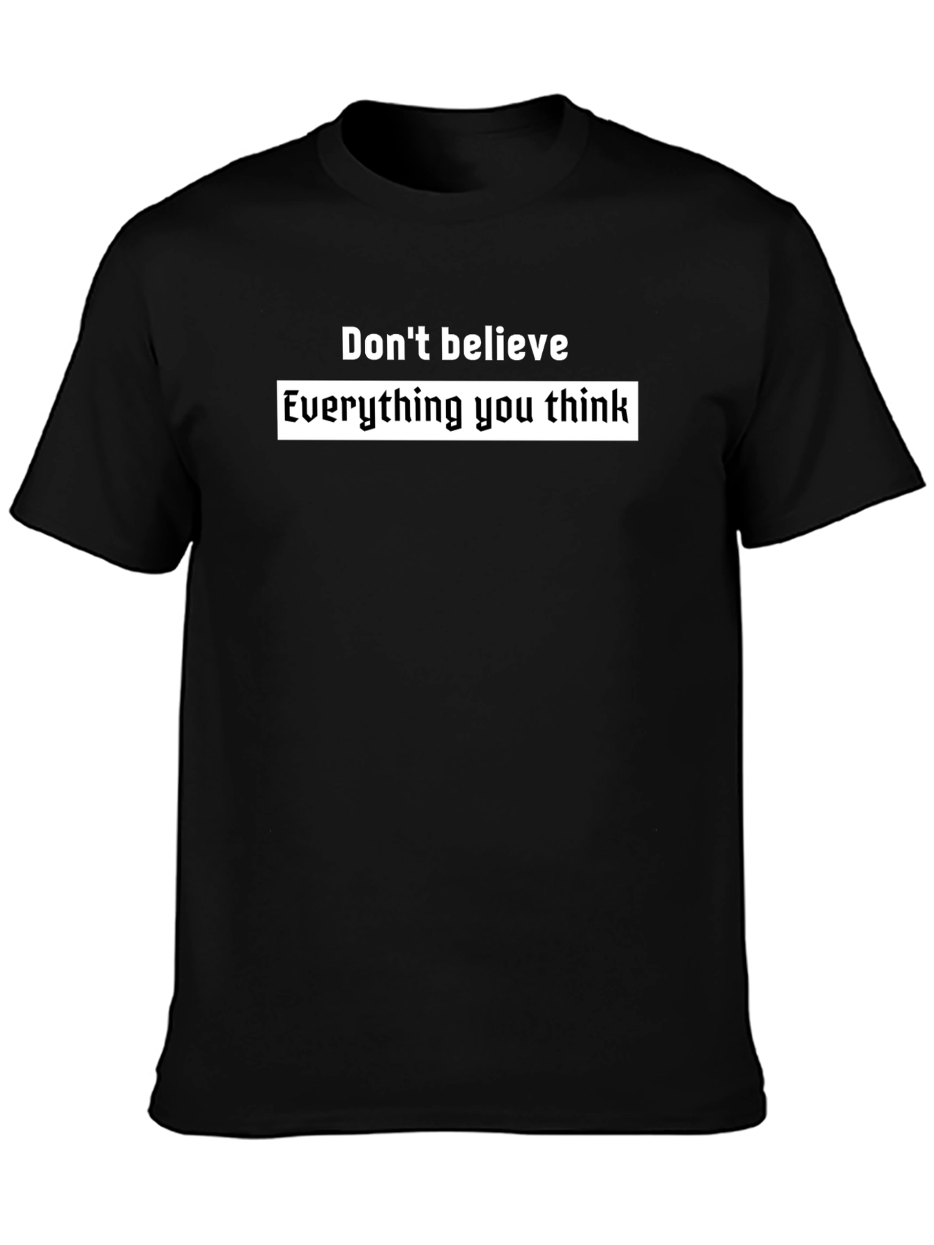 Black T-Shirt: Dont Believe Everything You Think