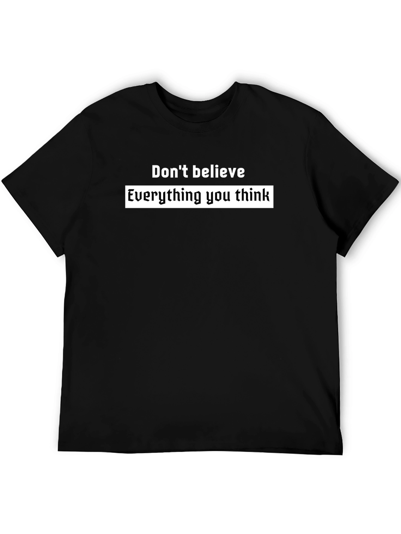 Black T-Shirt: Dont Believe Everything You Think