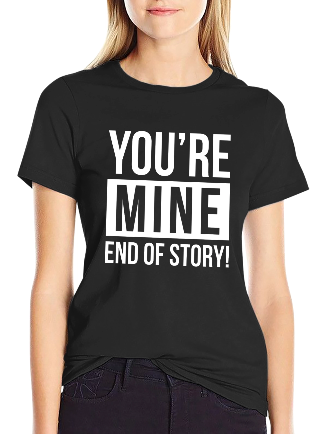 Youre Mine End of Story! Graphic Tee