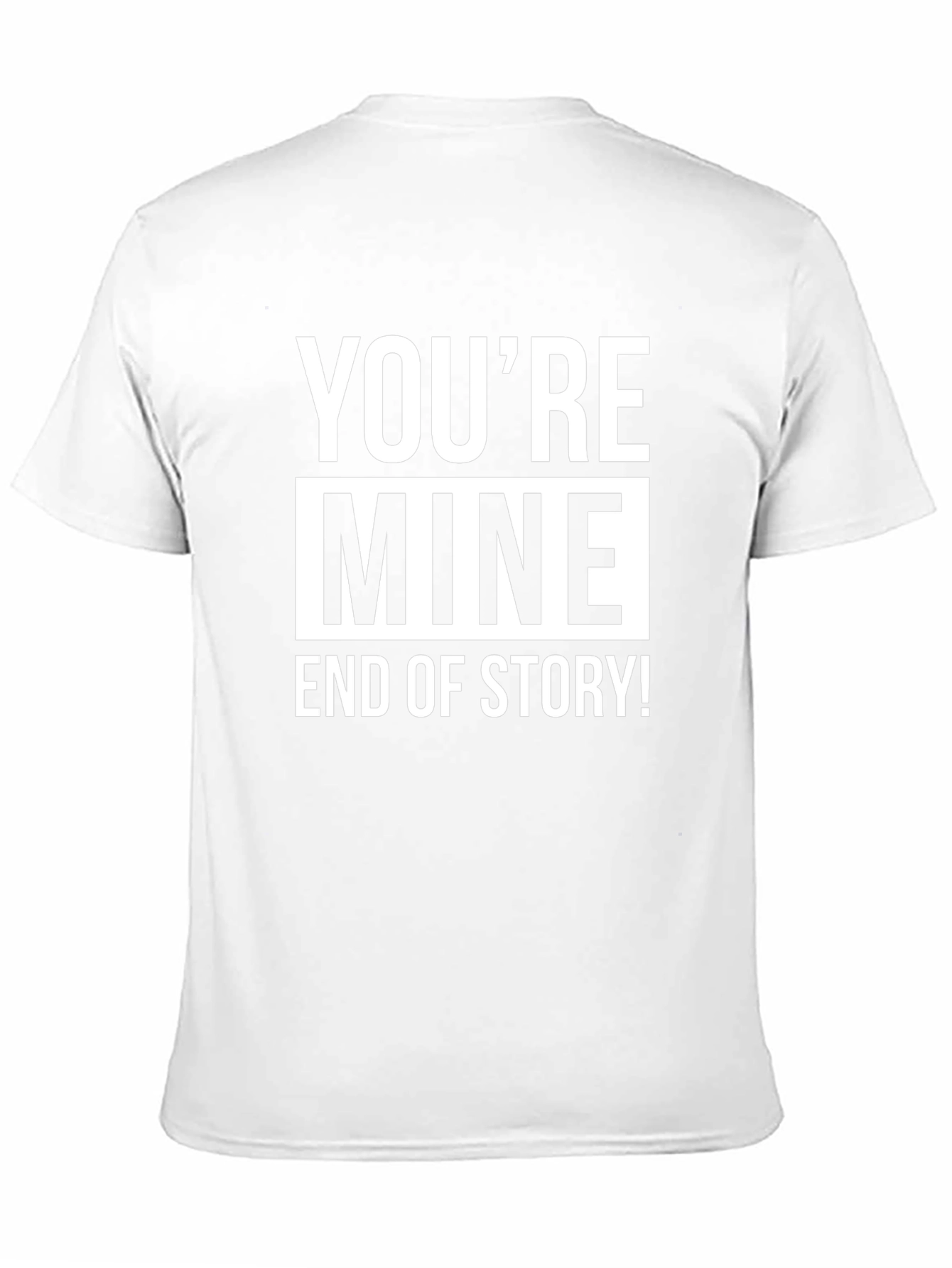 Youre Mine End of Story! Graphic Tee