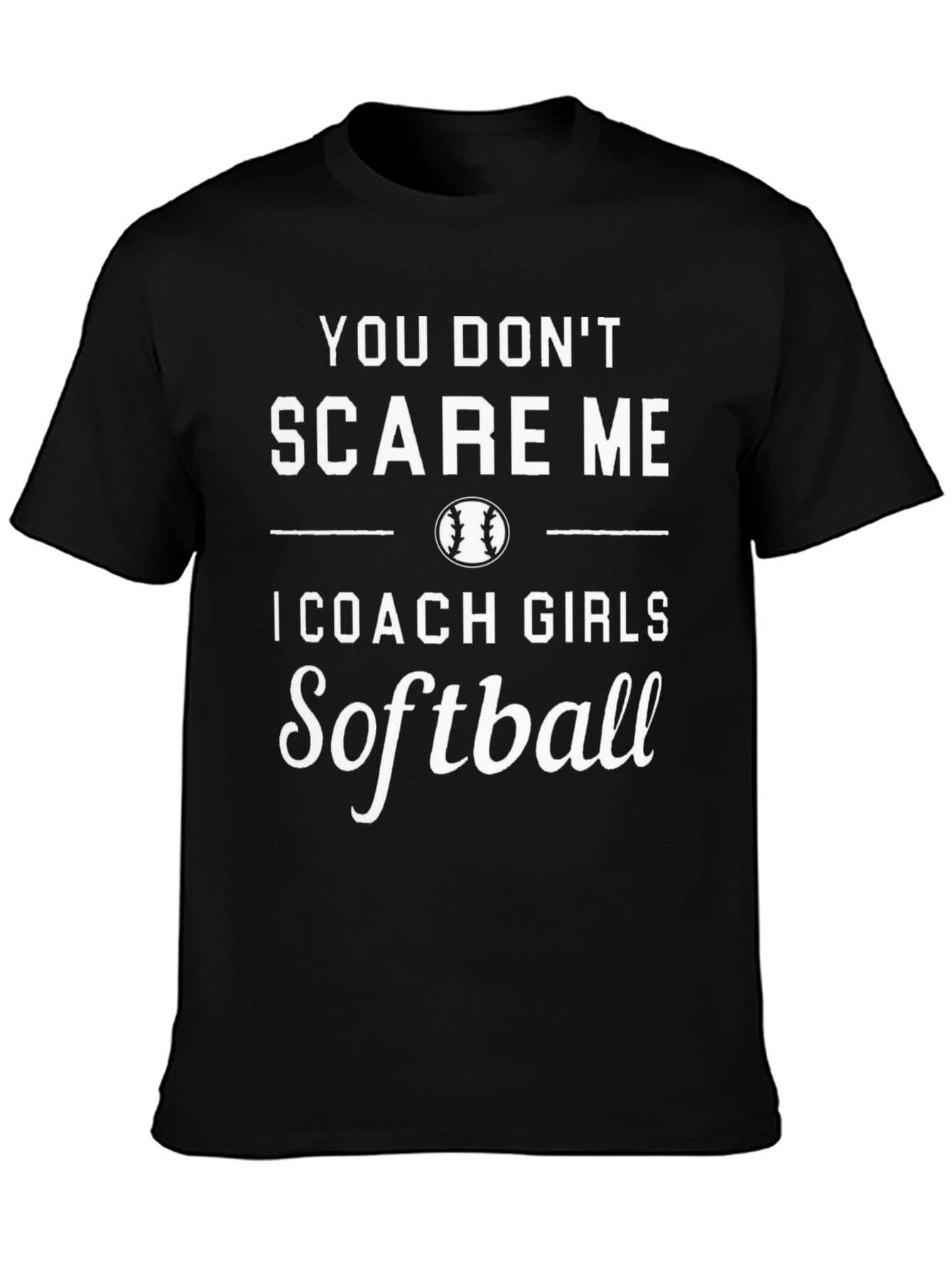 You Dont Scare Me Softball Coach T-Shirt