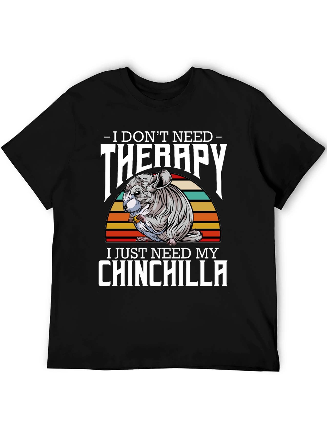 Chinchilla Therapy T-Shirt: I Just Need My Chinchilla