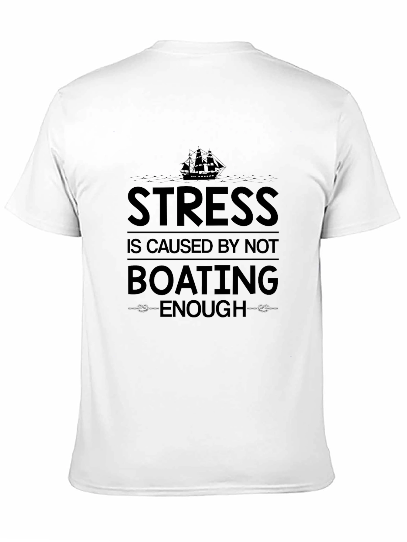 Boating T-Shirt: Stress is Caused by Not Boating Enough