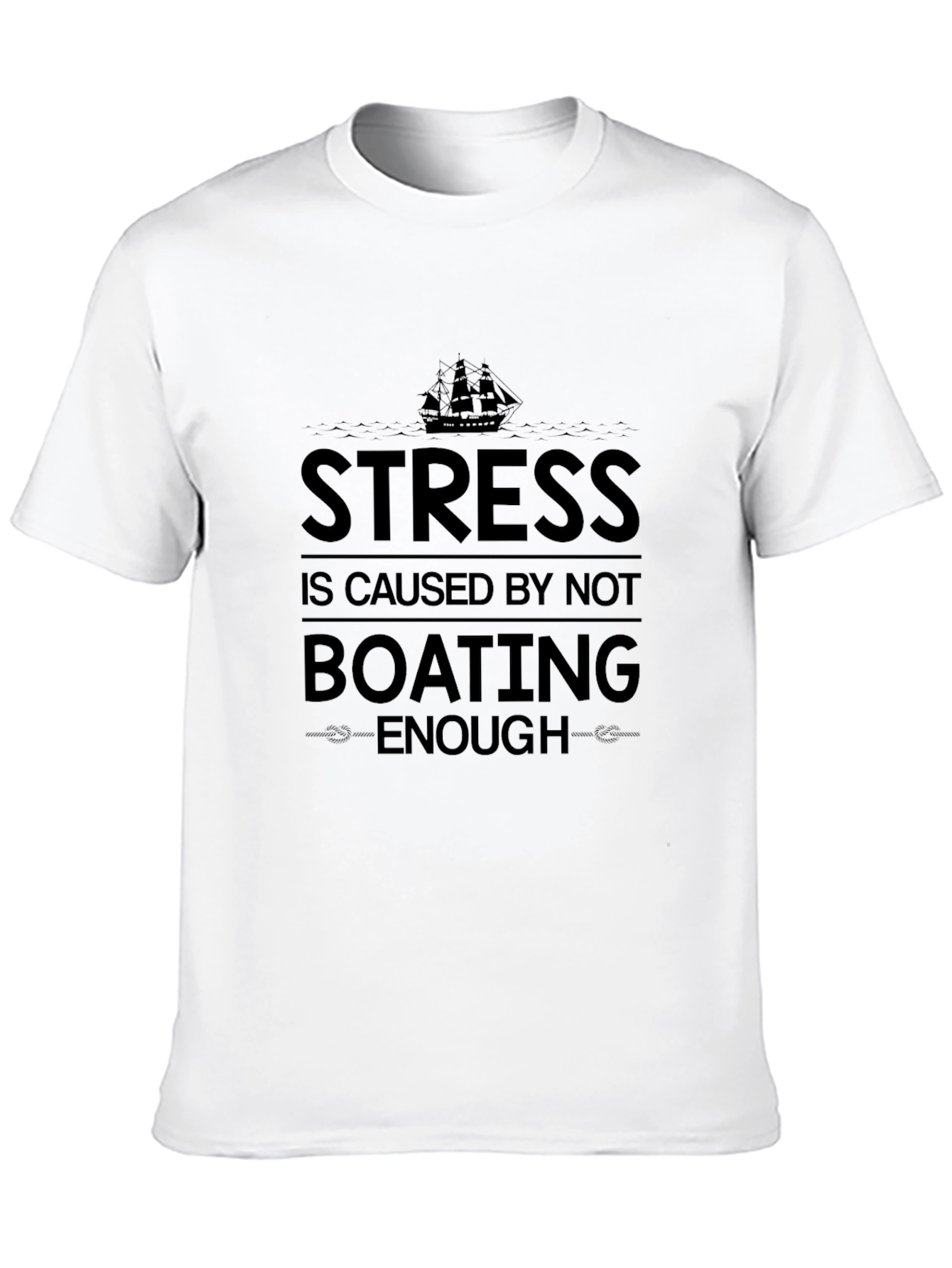 Boating T-Shirt: Stress is Caused by Not Boating Enough
