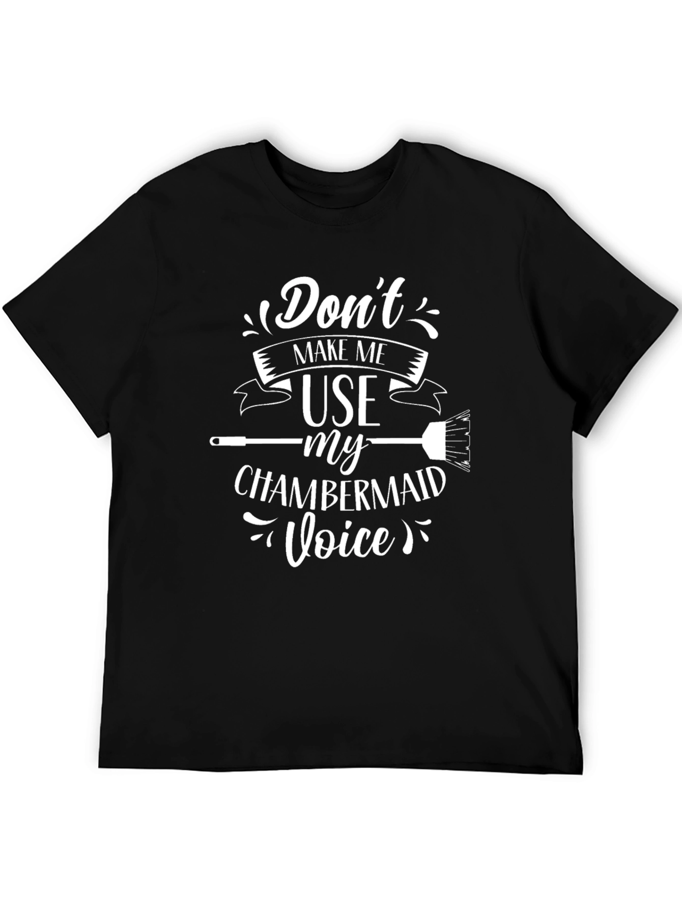 Dont Make Me Use My Chambermaid Voice Black T-Shirt
