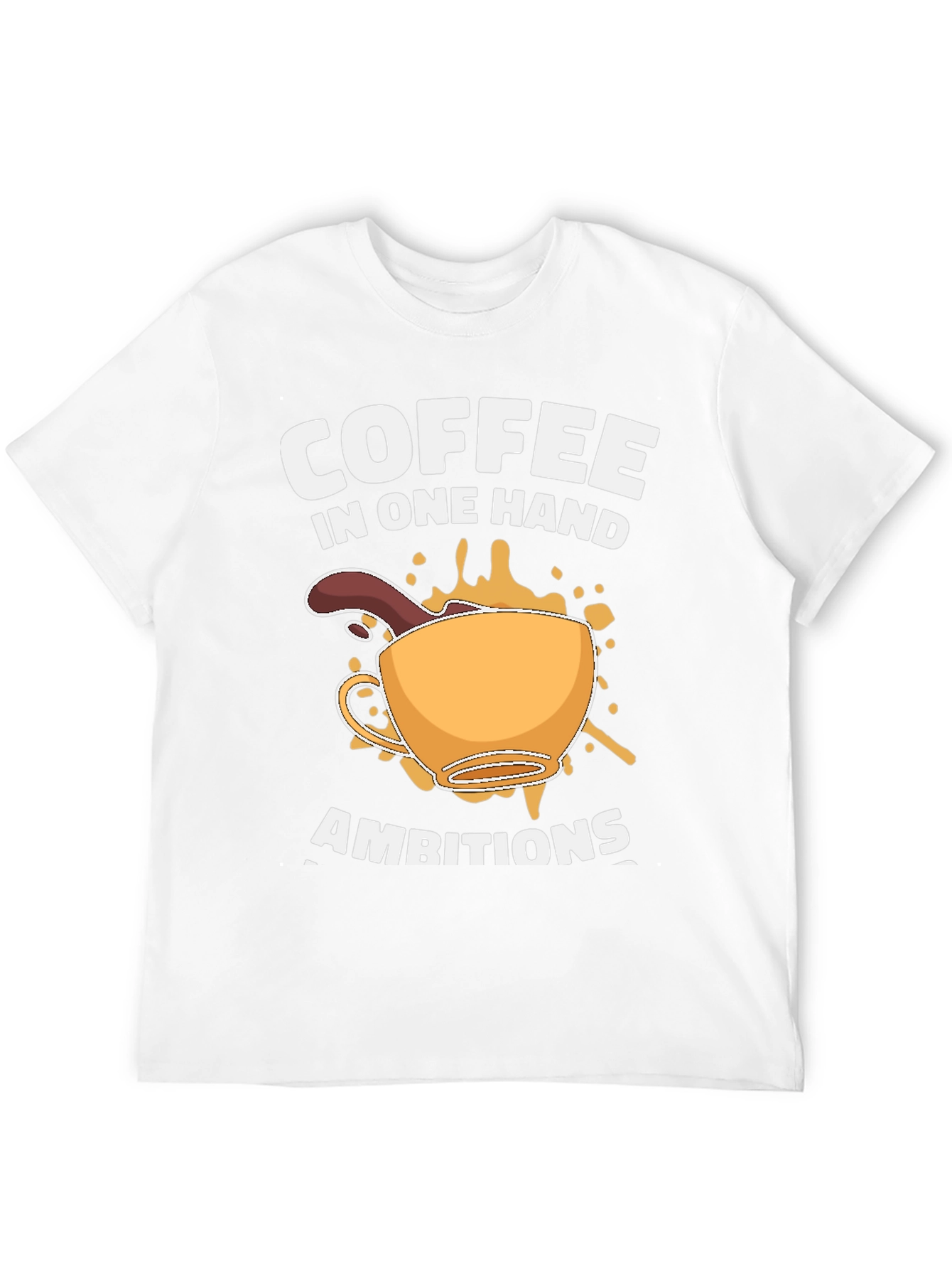 Coffee in One Hand Ambitions T-Shirt
