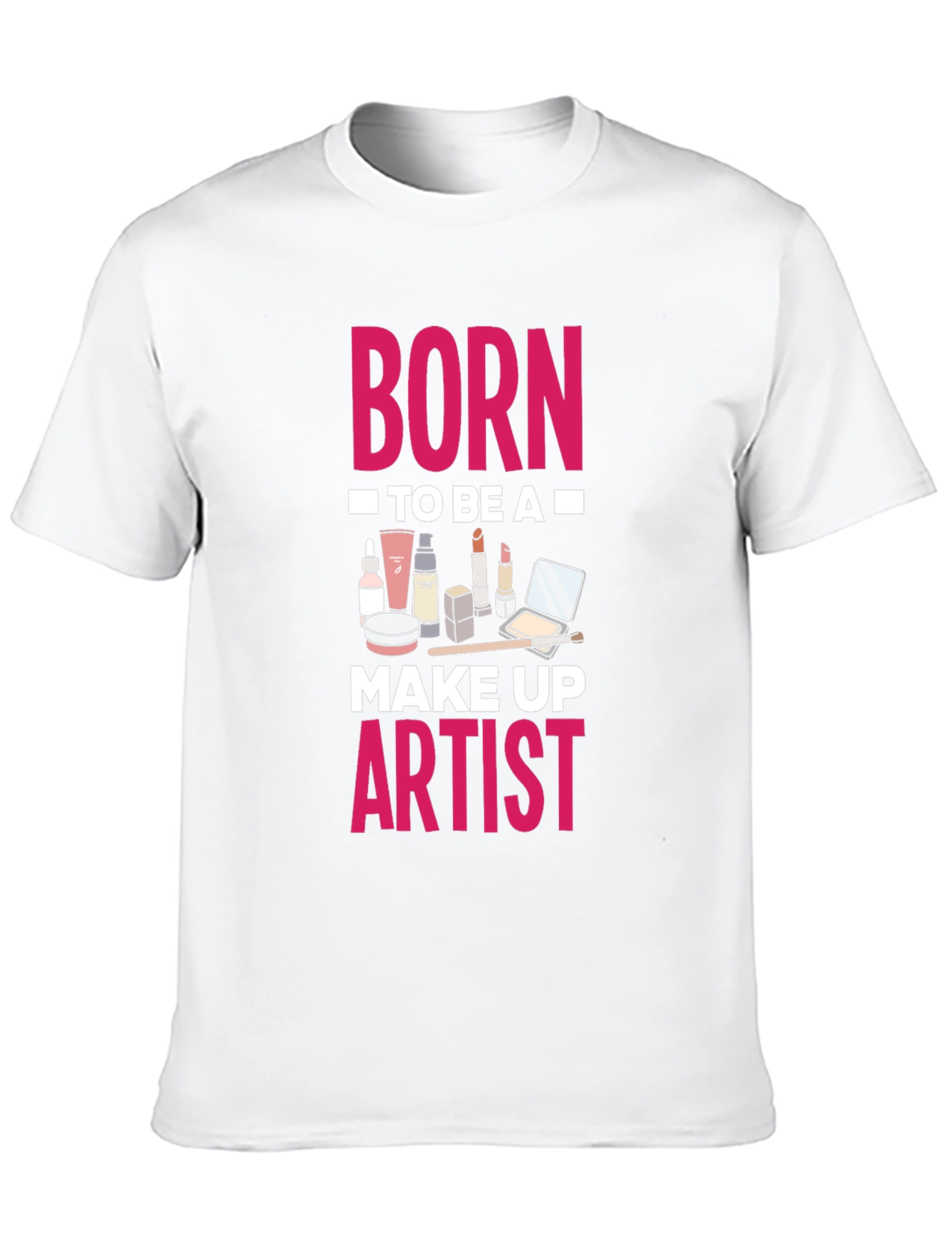Born To Be A Make Up Artist T-Shirt