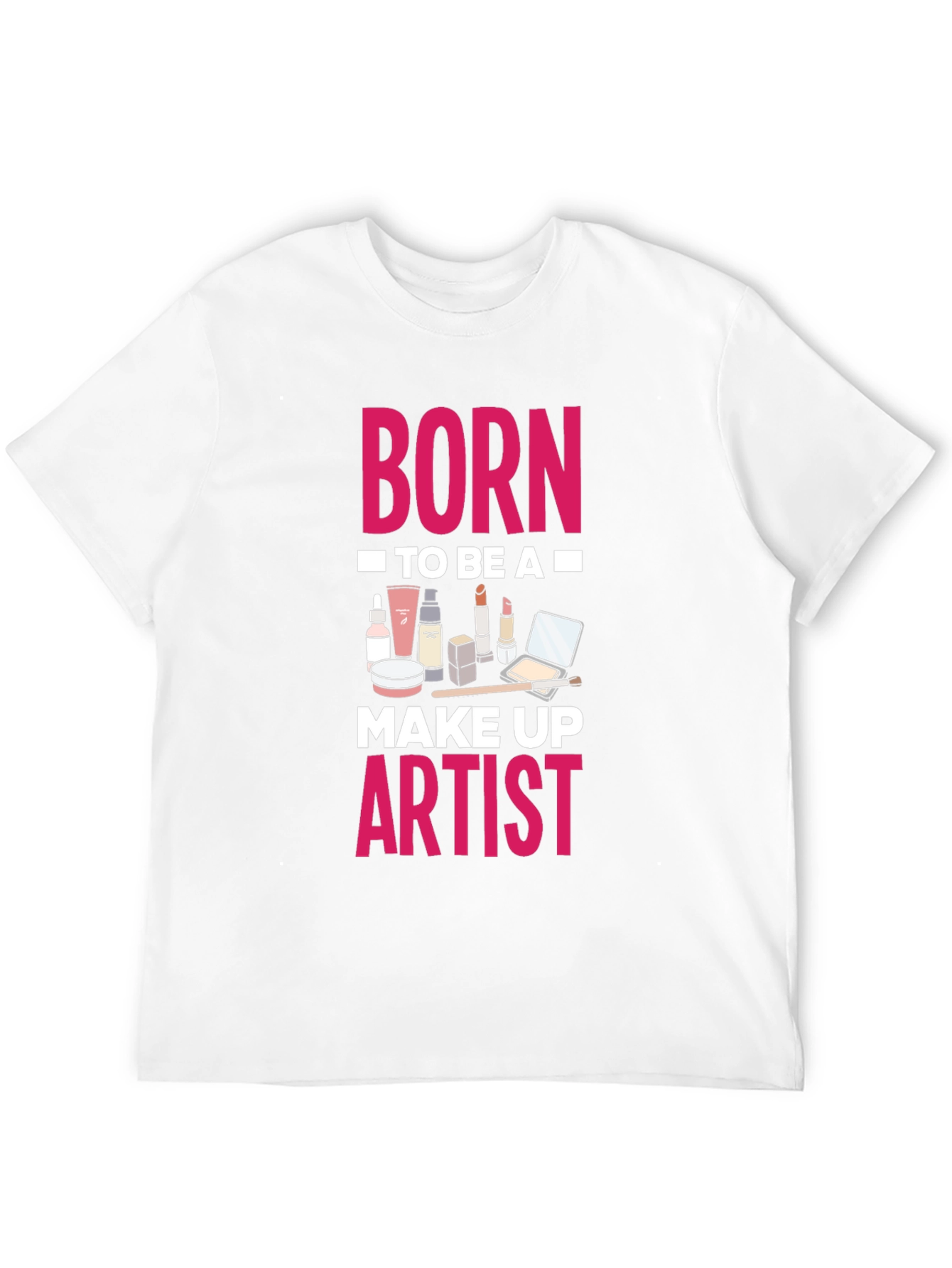 Born To Be A Make Up Artist T-Shirt