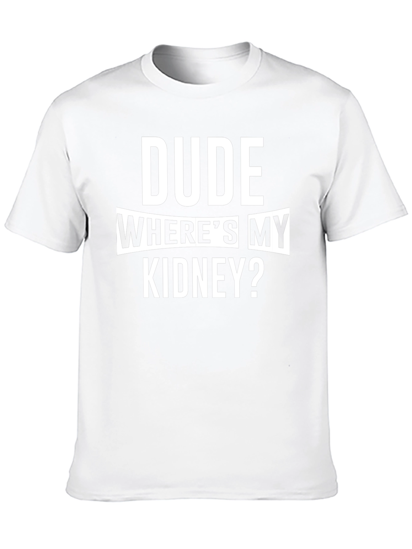 Dude Wheres My Kidney? Funny T-Shirt