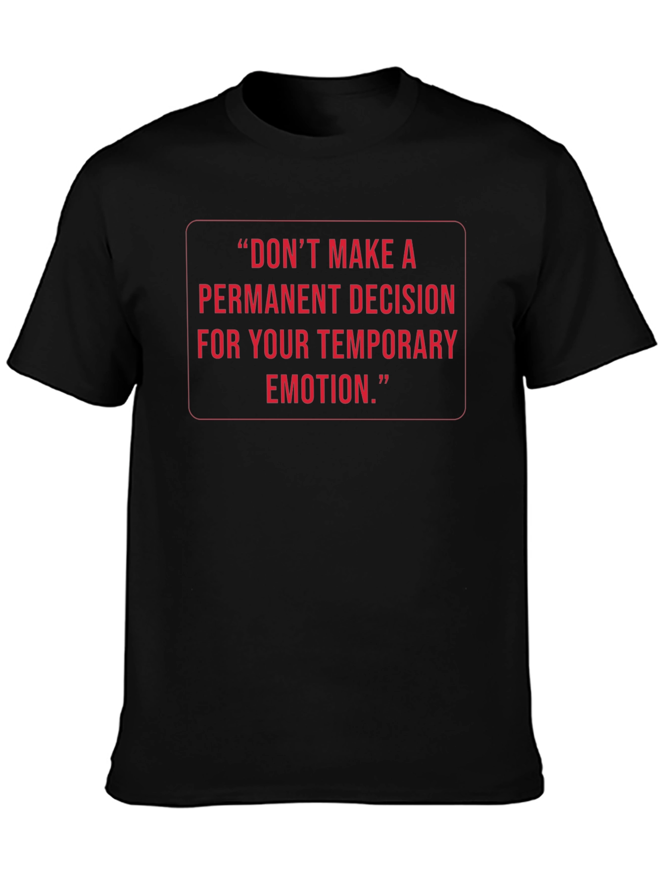 Inspirational Quote Tee: Temporary Emotion Permanent Decision