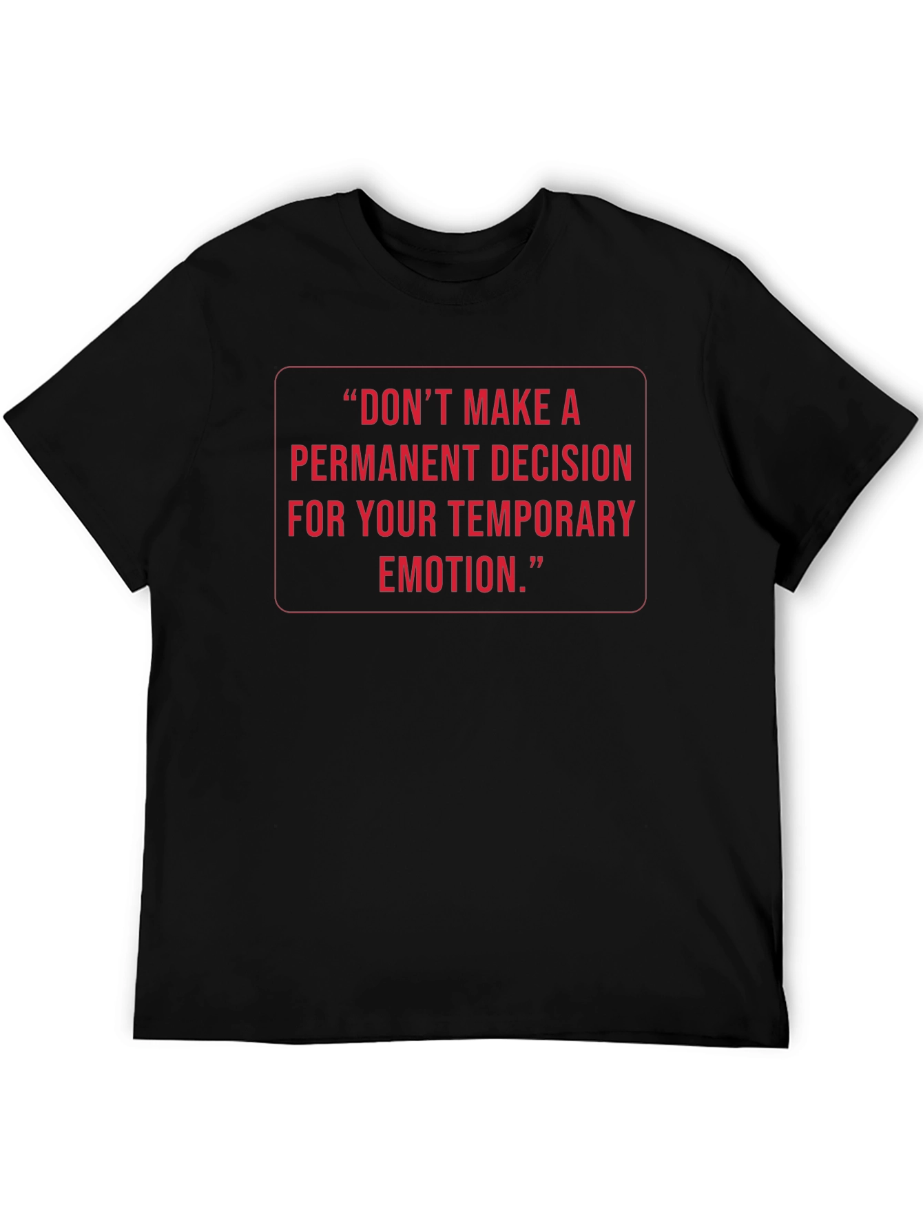 Inspirational Quote Tee: Temporary Emotion Permanent Decision