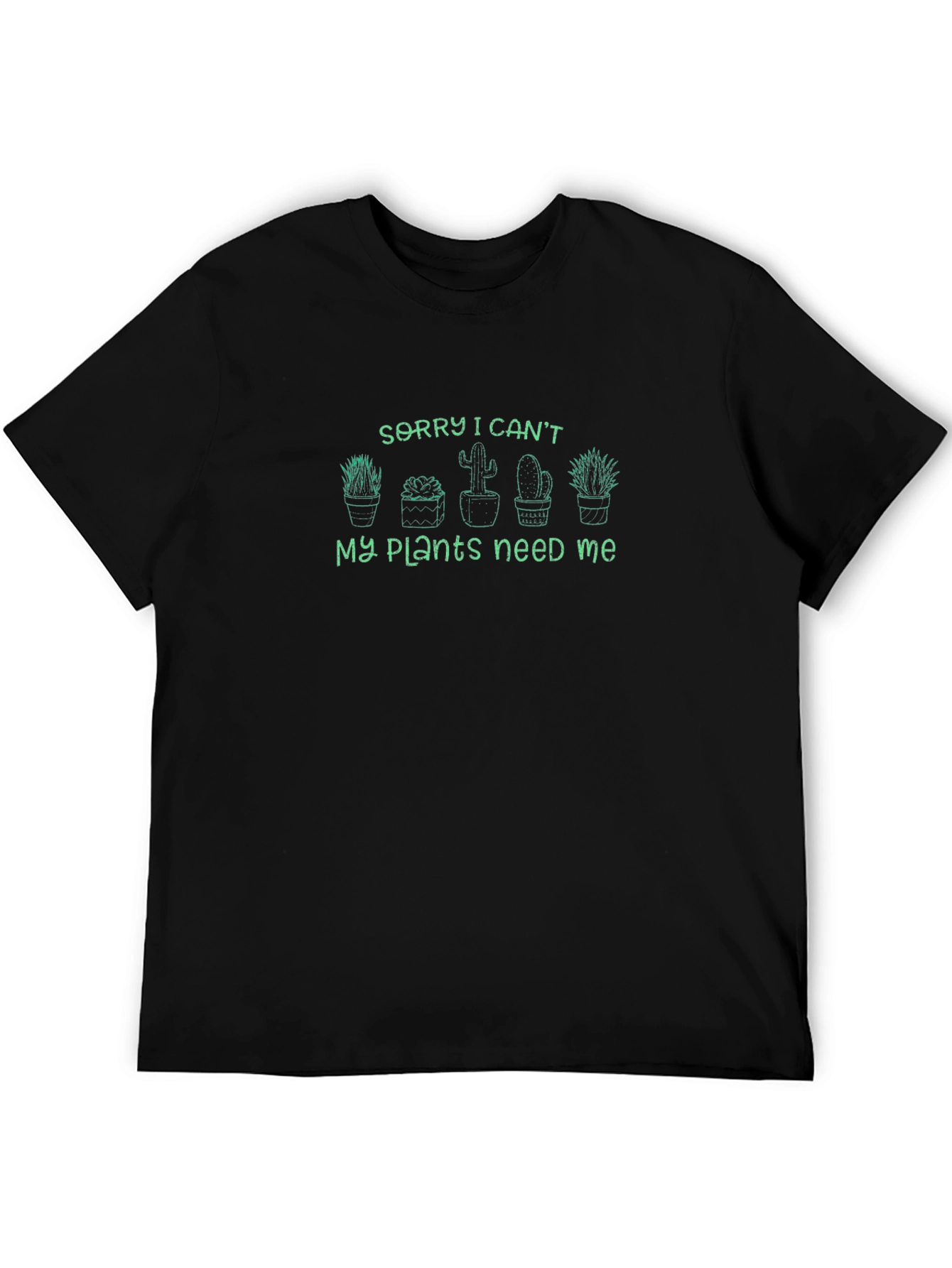 Sorry I Cant My Plants Need Me T-Shirt
