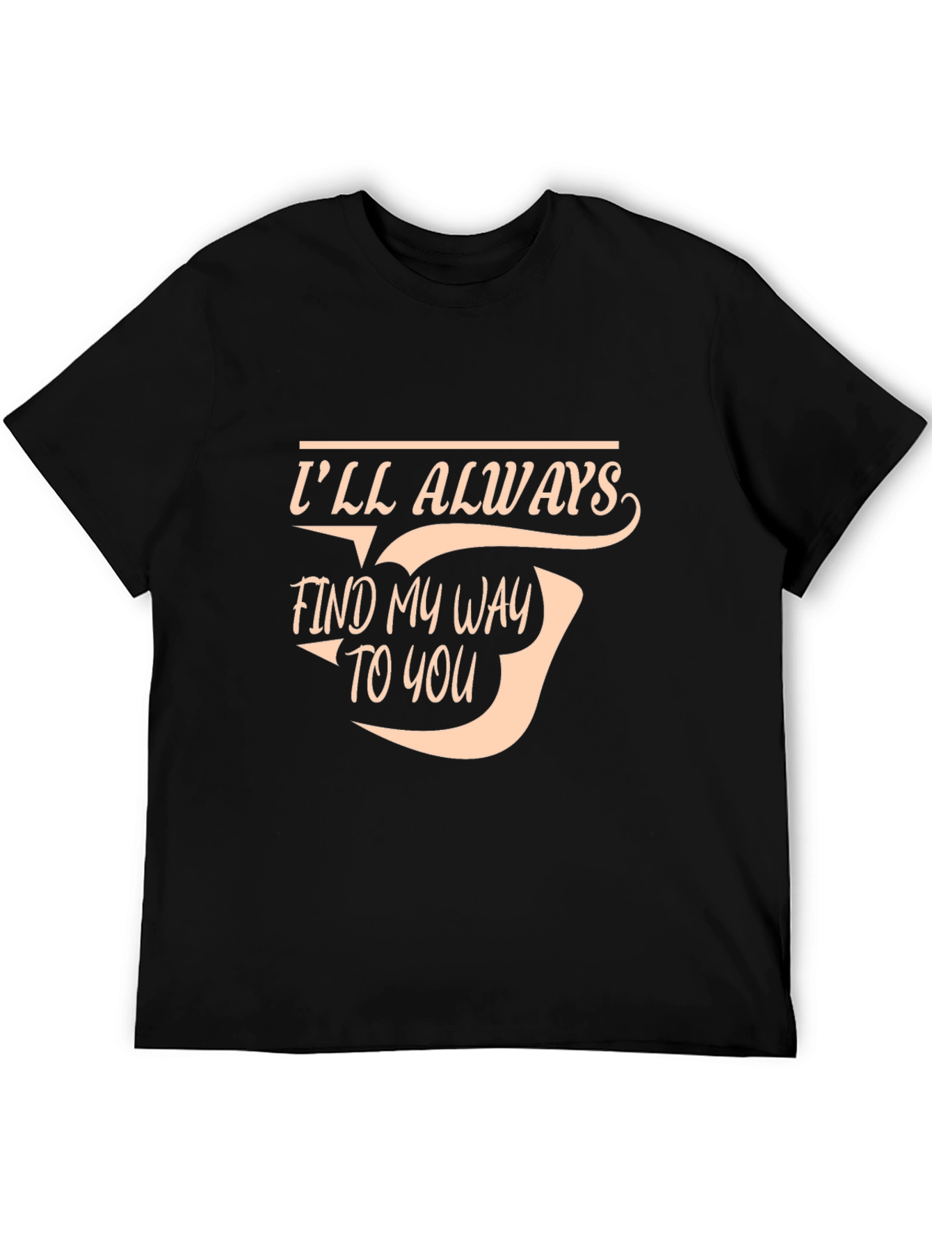 Ill Always Find My Way To You T-Shirt