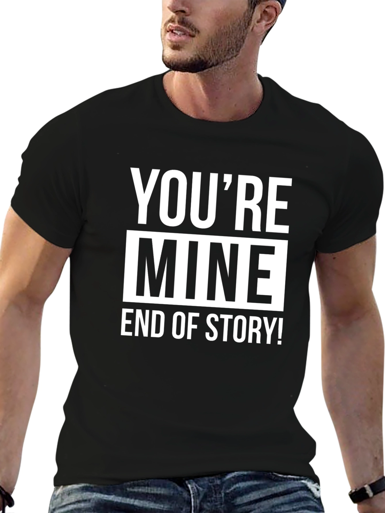 Youre Mine End of Story! Graphic Tee
