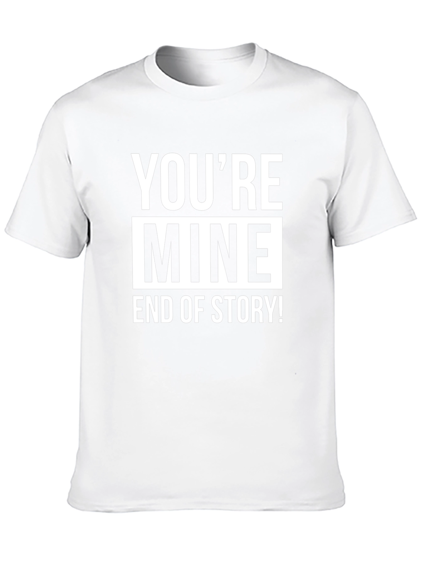 Youre Mine End of Story! Graphic Tee