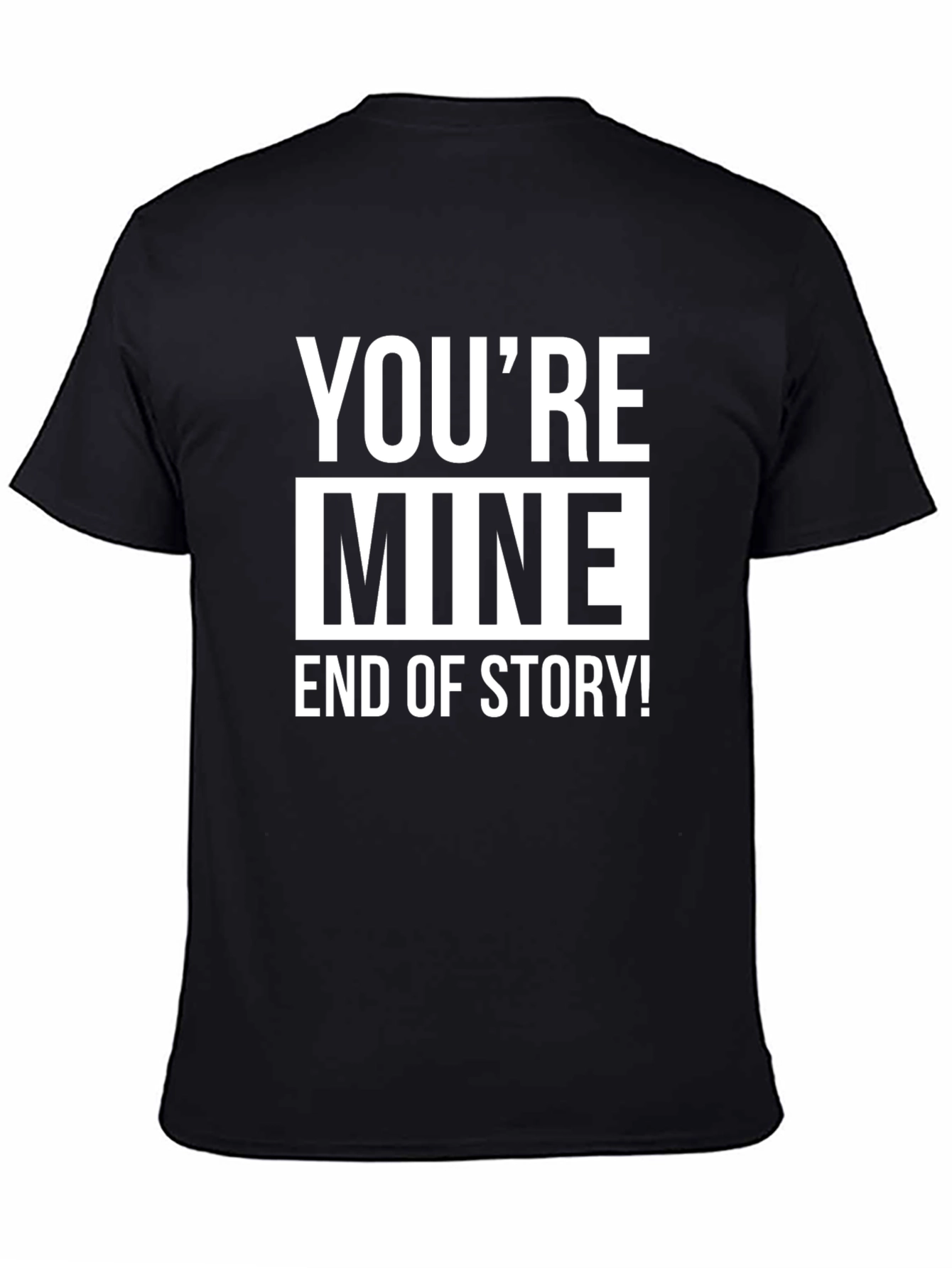 Youre Mine End of Story! Graphic Tee