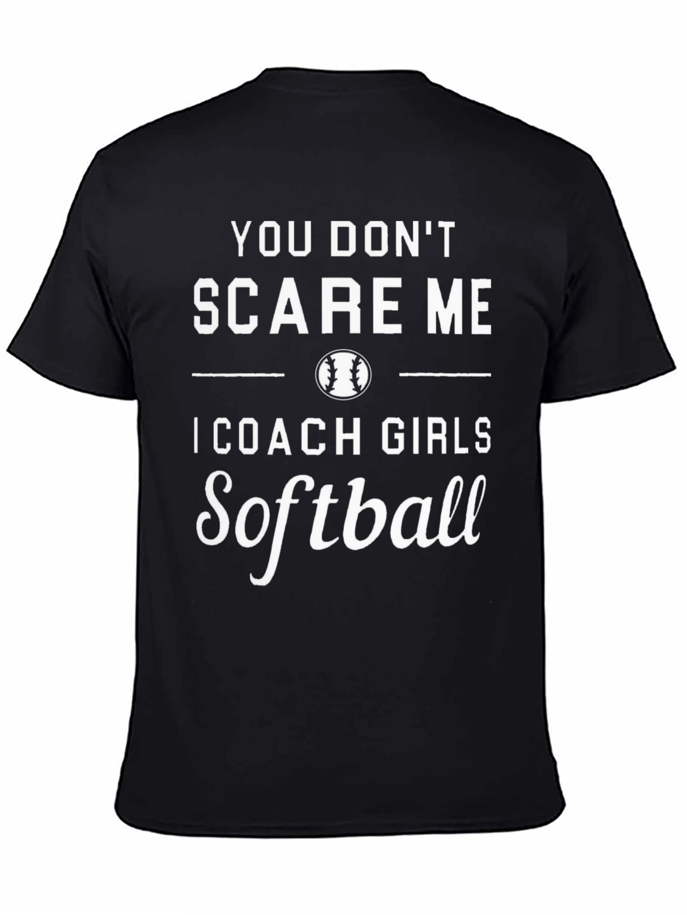 You Dont Scare Me Softball Coach T-Shirt