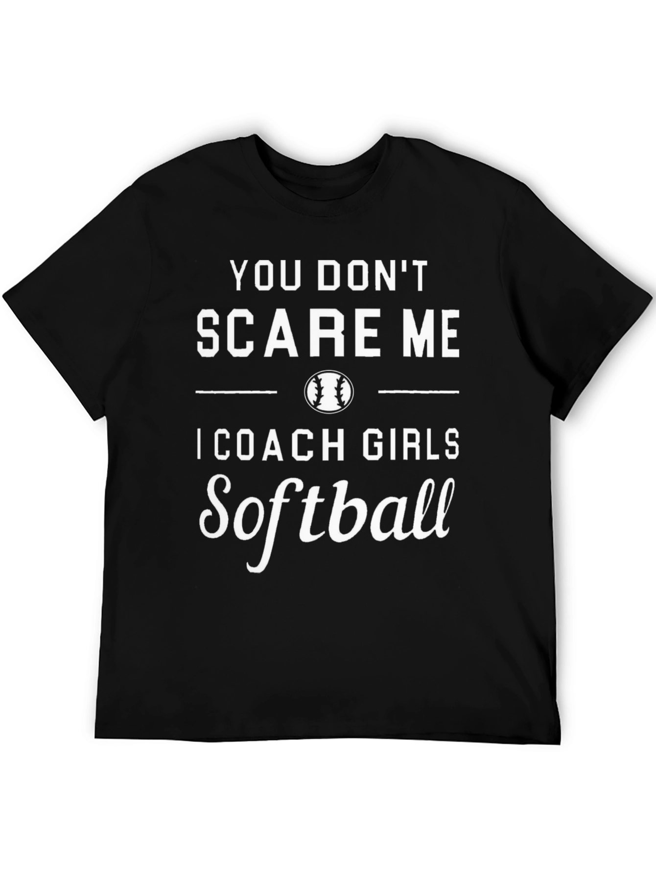 You Dont Scare Me Softball Coach T-Shirt