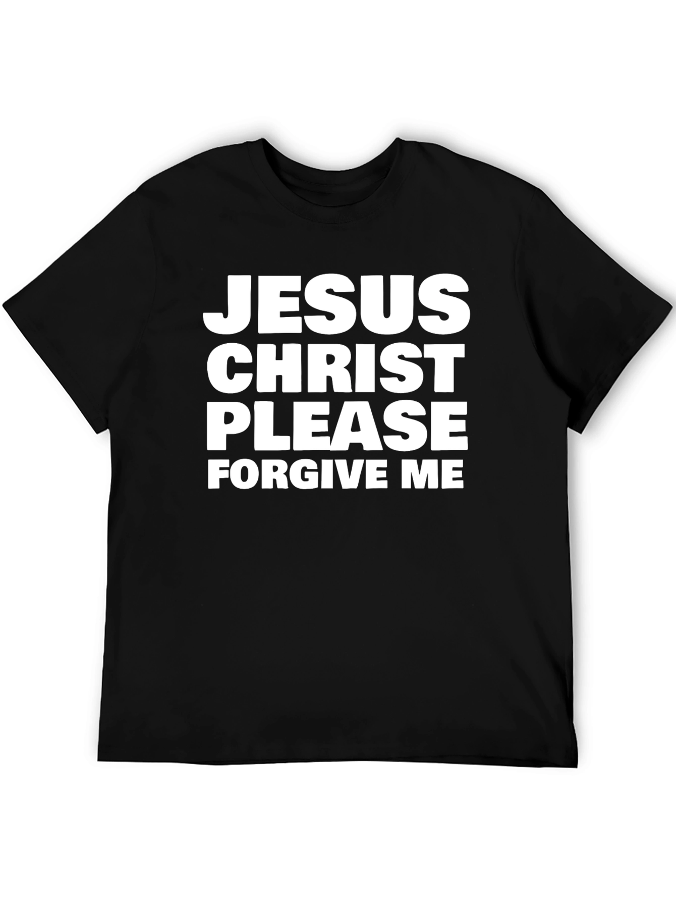 Jesus Christ Please Forgive Me Black T-Shirt