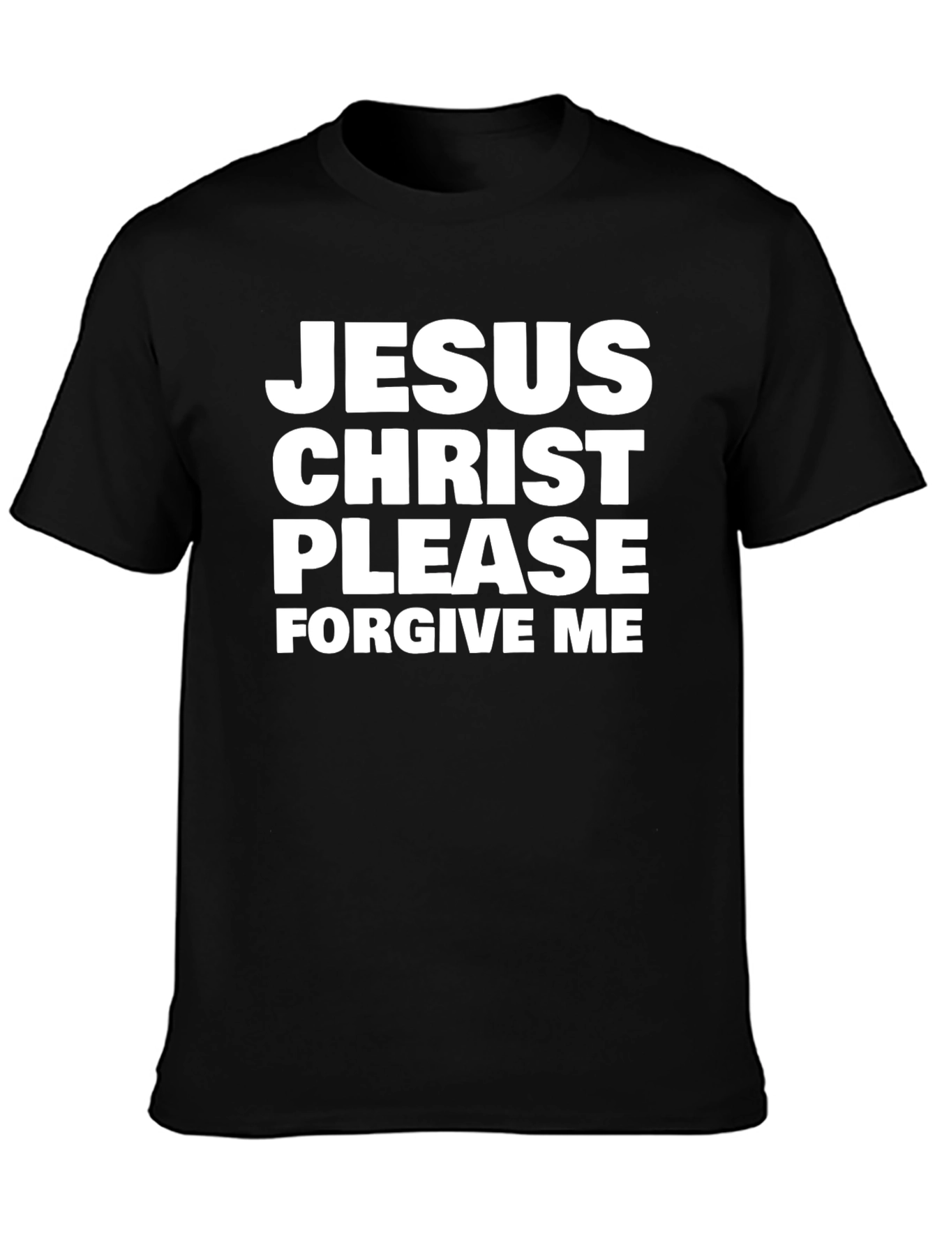 Jesus Christ Please Forgive Me Black T-Shirt