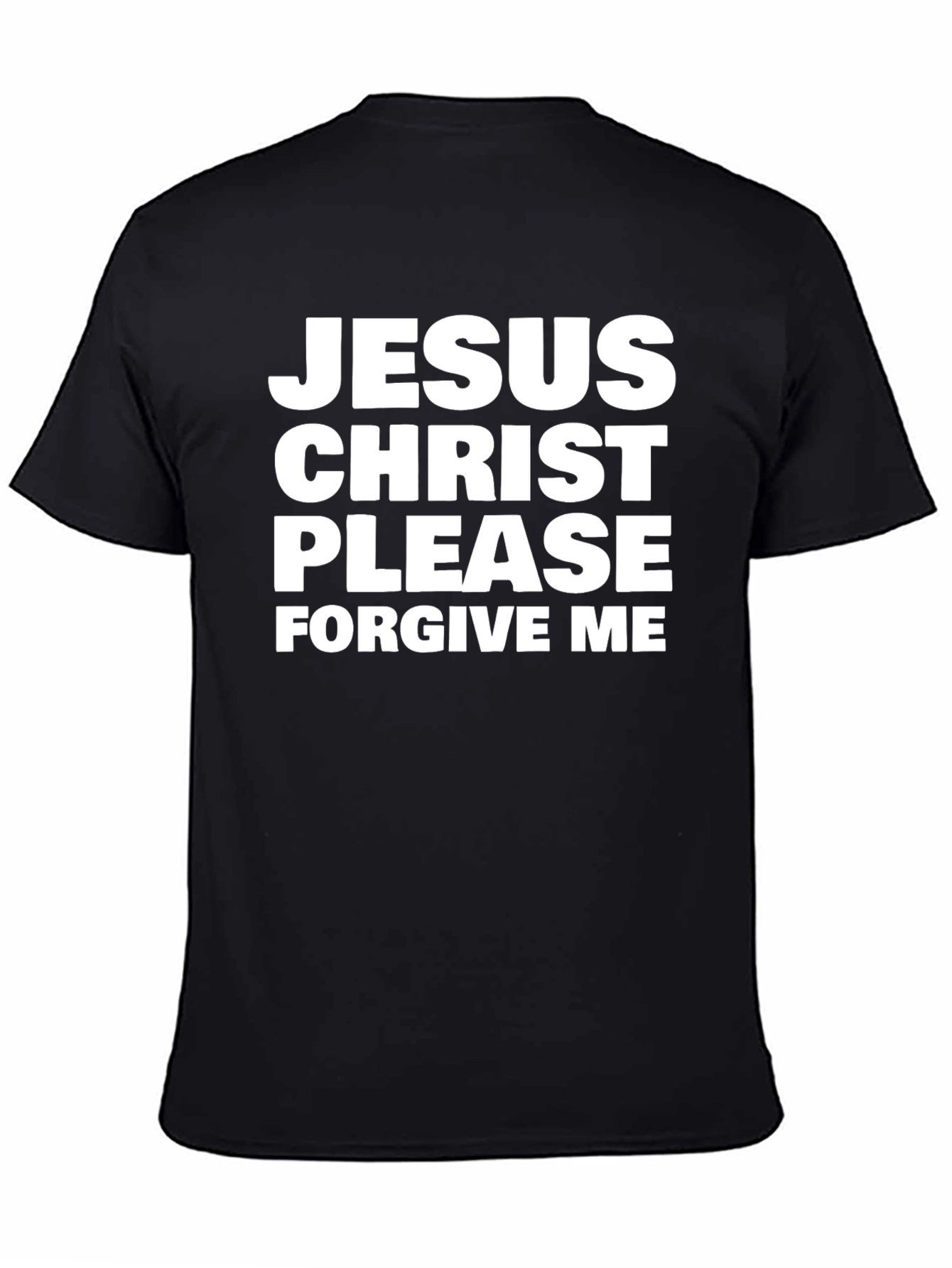 Jesus Christ Please Forgive Me Black T-Shirt