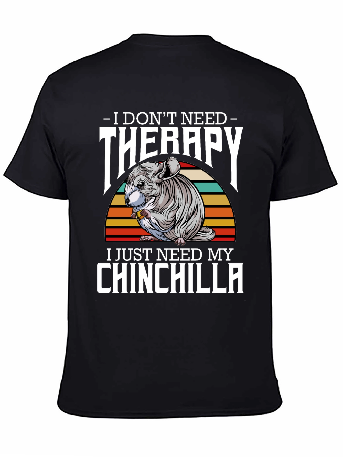 Chinchilla Therapy T-Shirt: I Just Need My Chinchilla