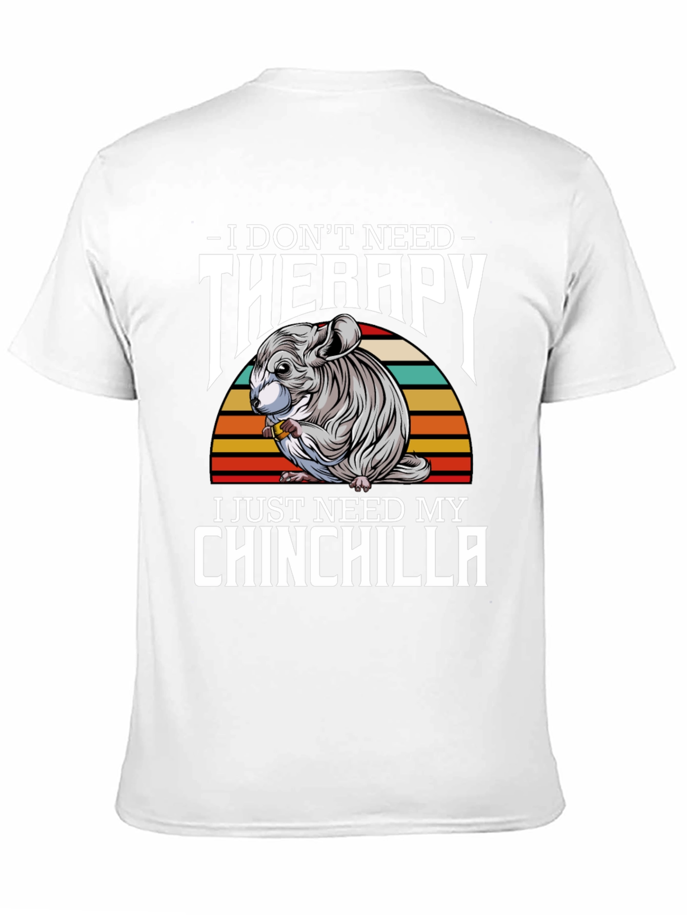 Chinchilla Therapy T-Shirt: I Just Need My Chinchilla