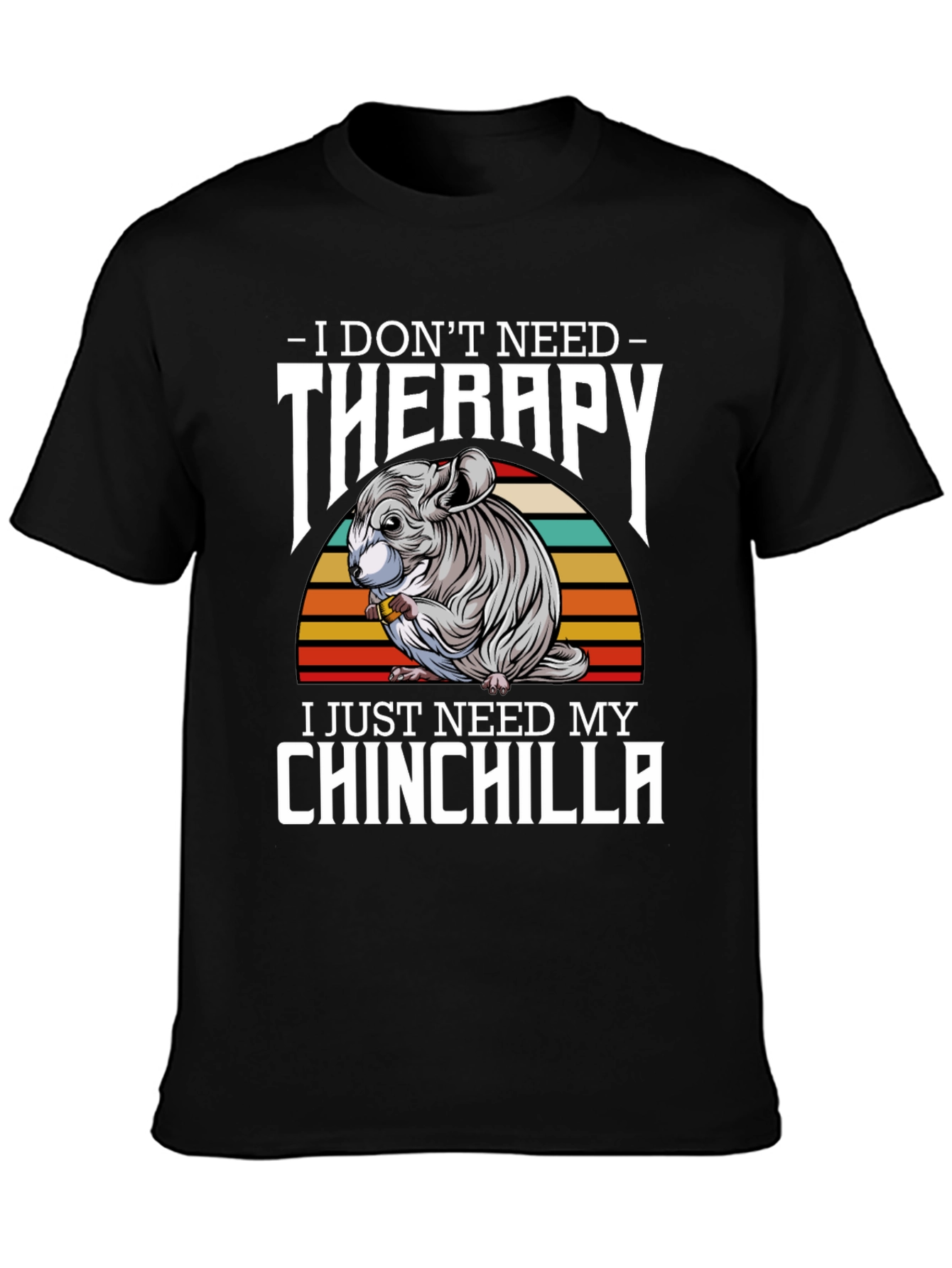 Chinchilla Therapy T-Shirt: I Just Need My Chinchilla