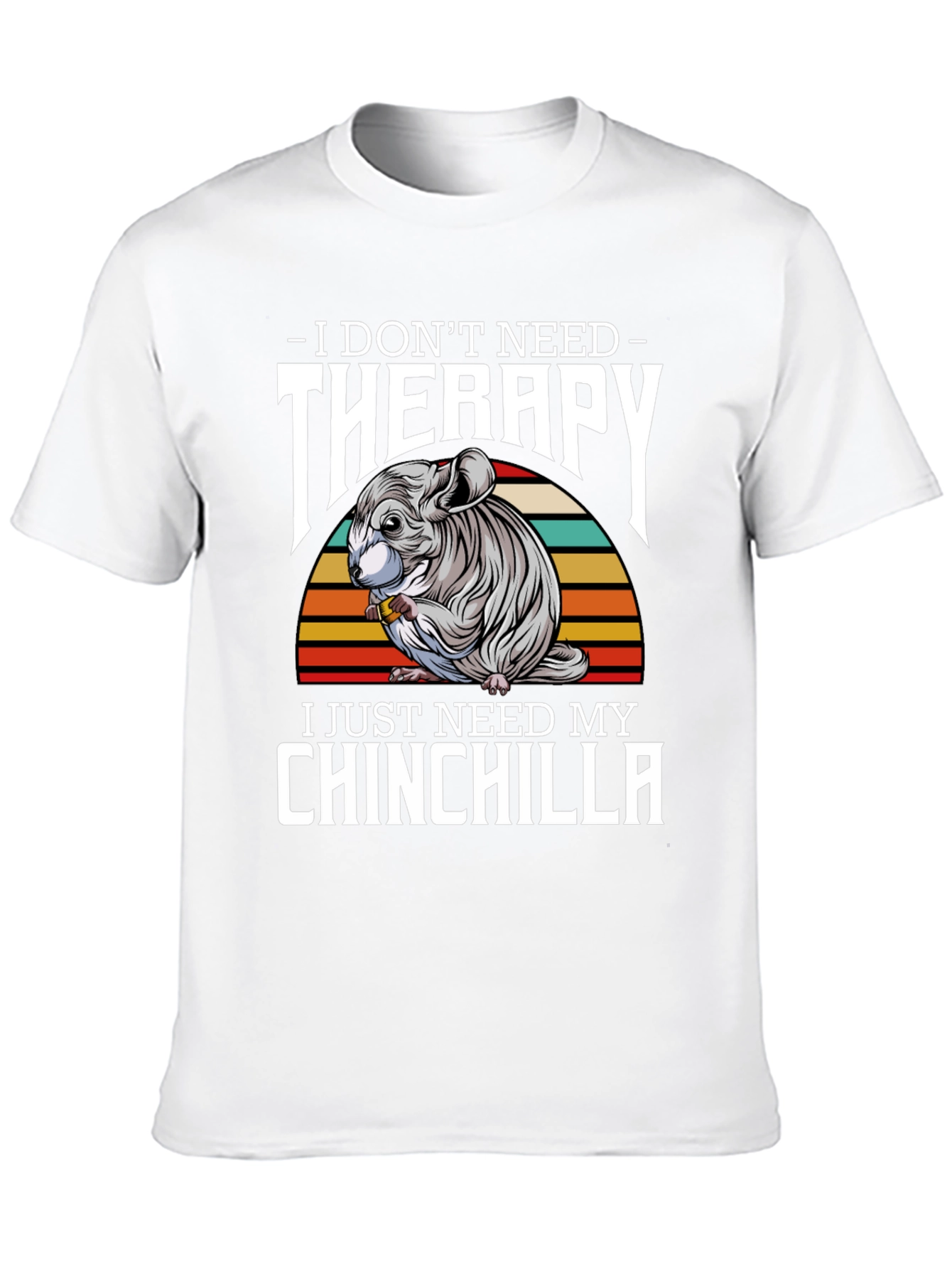 Chinchilla Therapy T-Shirt: I Just Need My Chinchilla