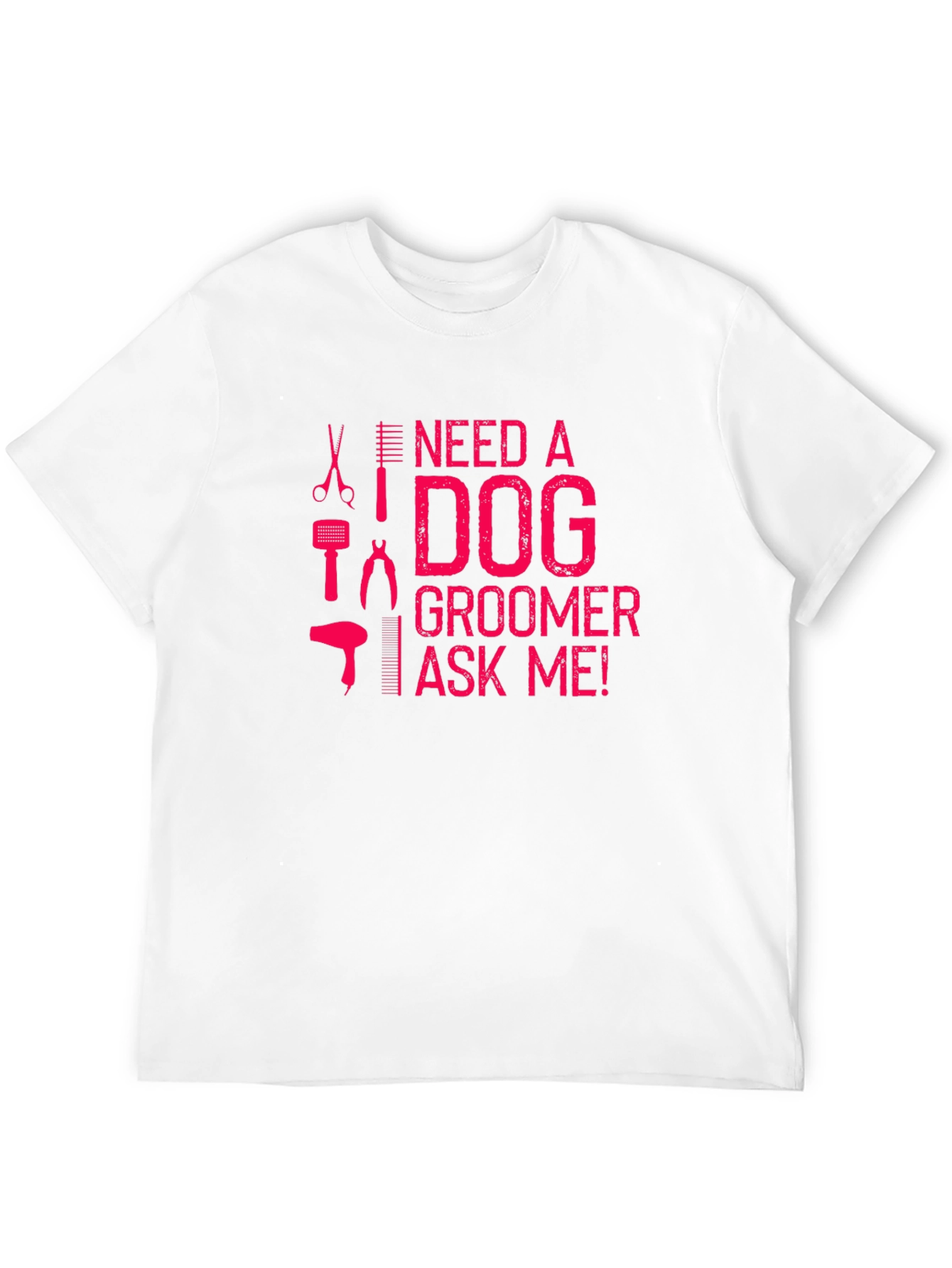 Need a Dog Groomer T-Shirt