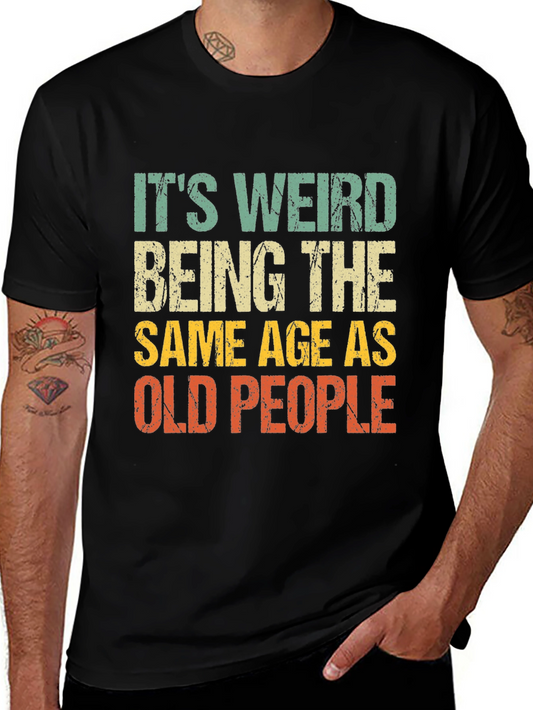 Its Weird Being The Same Age As Old People T-Shirt