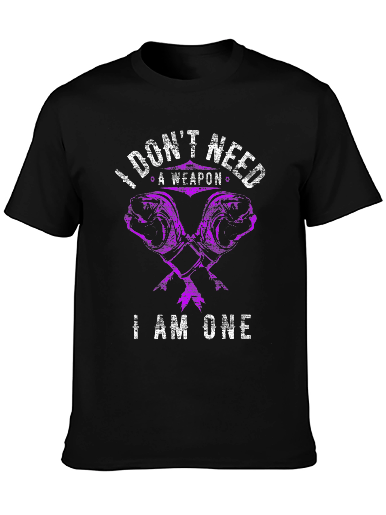 I Dont Need A Weapon I Am One T-Shirt