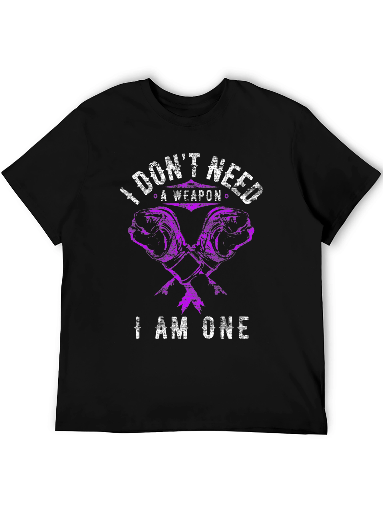 I Dont Need A Weapon I Am One T-Shirt