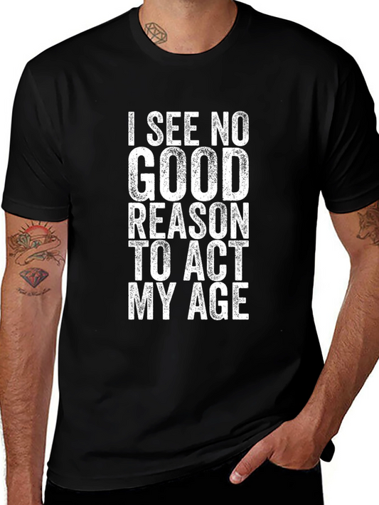 Funny T-Shirt: I See No Good Reason To Act My Age