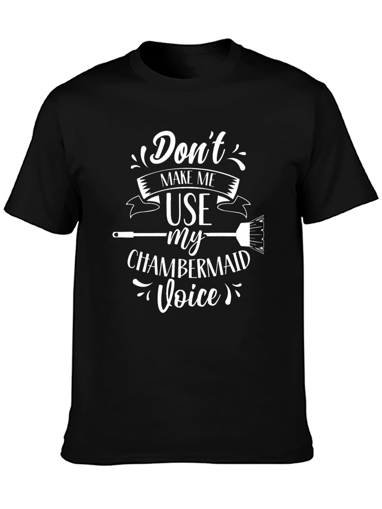 Dont Make Me Use My Chambermaid Voice Black T-Shirt