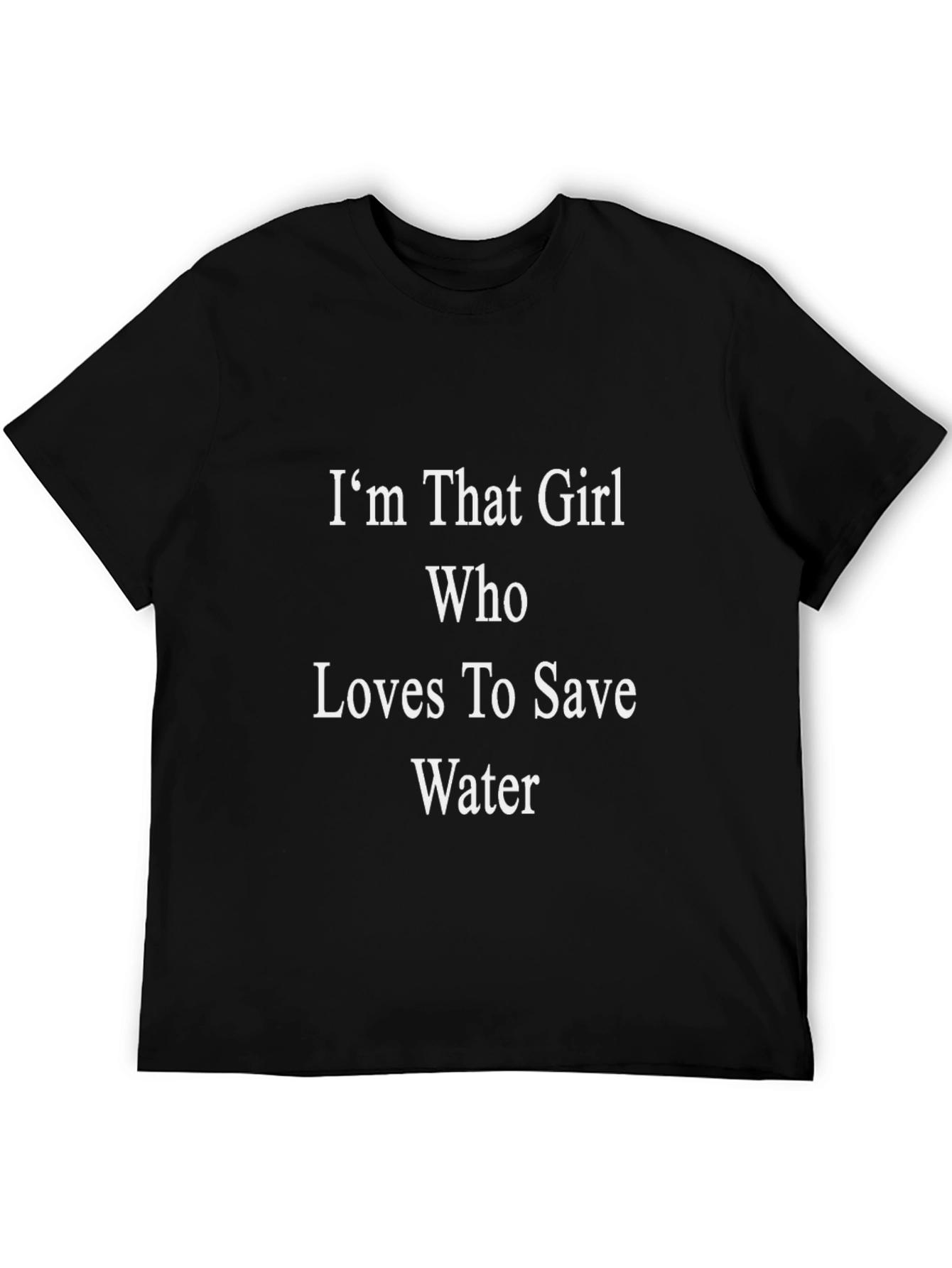 Im That Girl Who Loves To Save Water T-Shirt