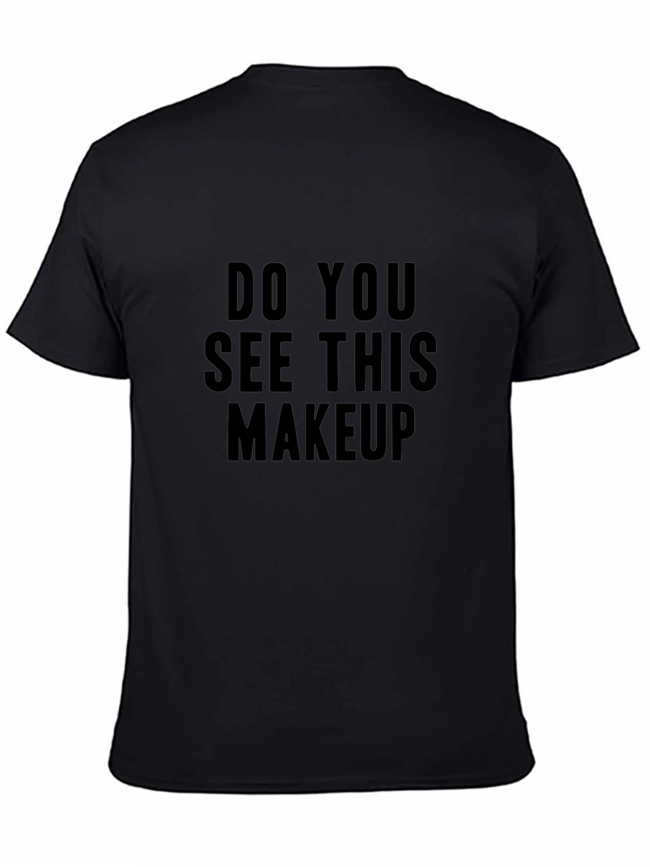 Do You See This Makeup Black T-Shirt