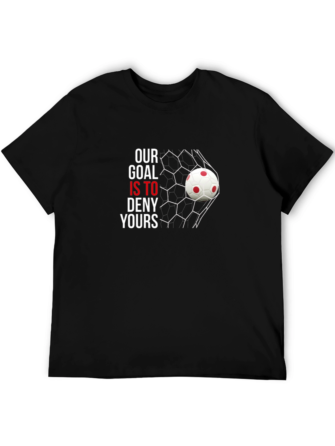 Our Goal Is To Deny Yours Soccer T-Shirt