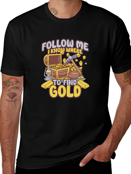 Follow Me I Know Where to Find Gold Graphic T-Shirt