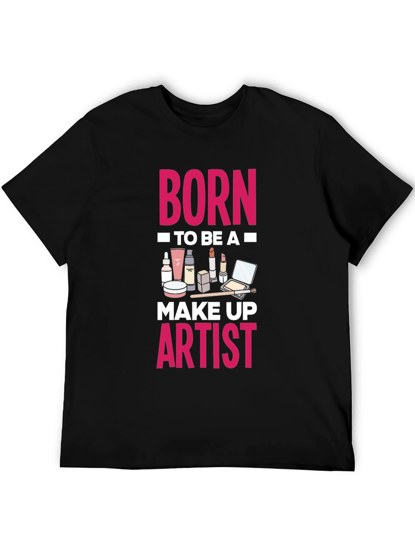 Born To Be A Make Up Artist T-Shirt