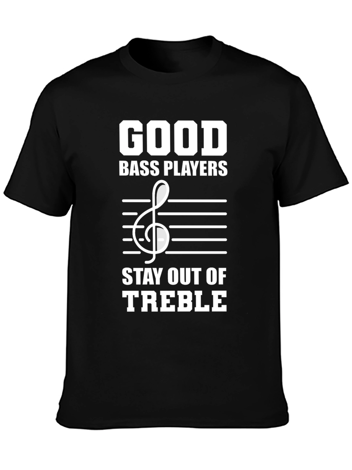 Good Bass Players Stay Out of Treble T-Shirt