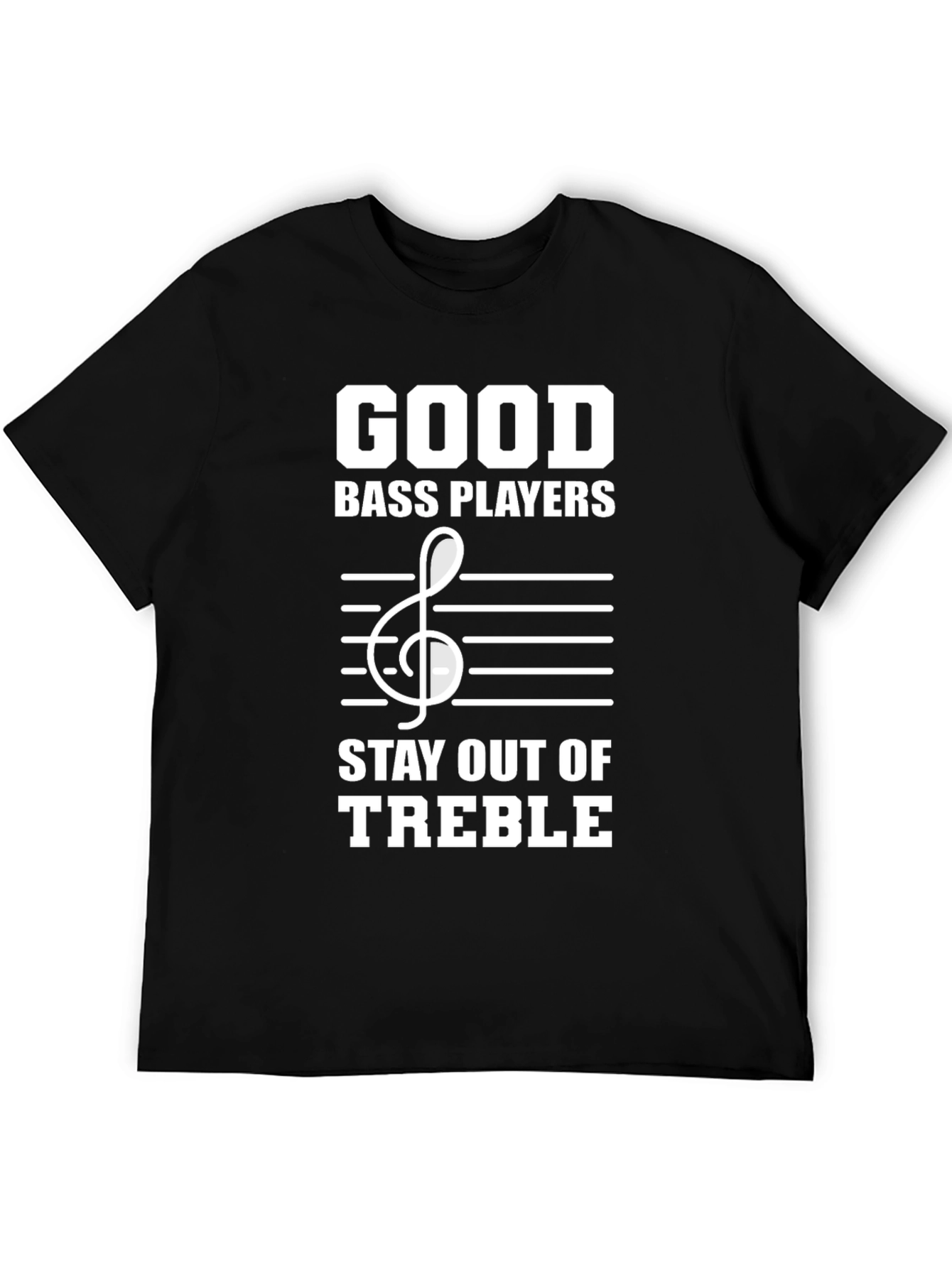 Good Bass Players Stay Out of Treble T-Shirt