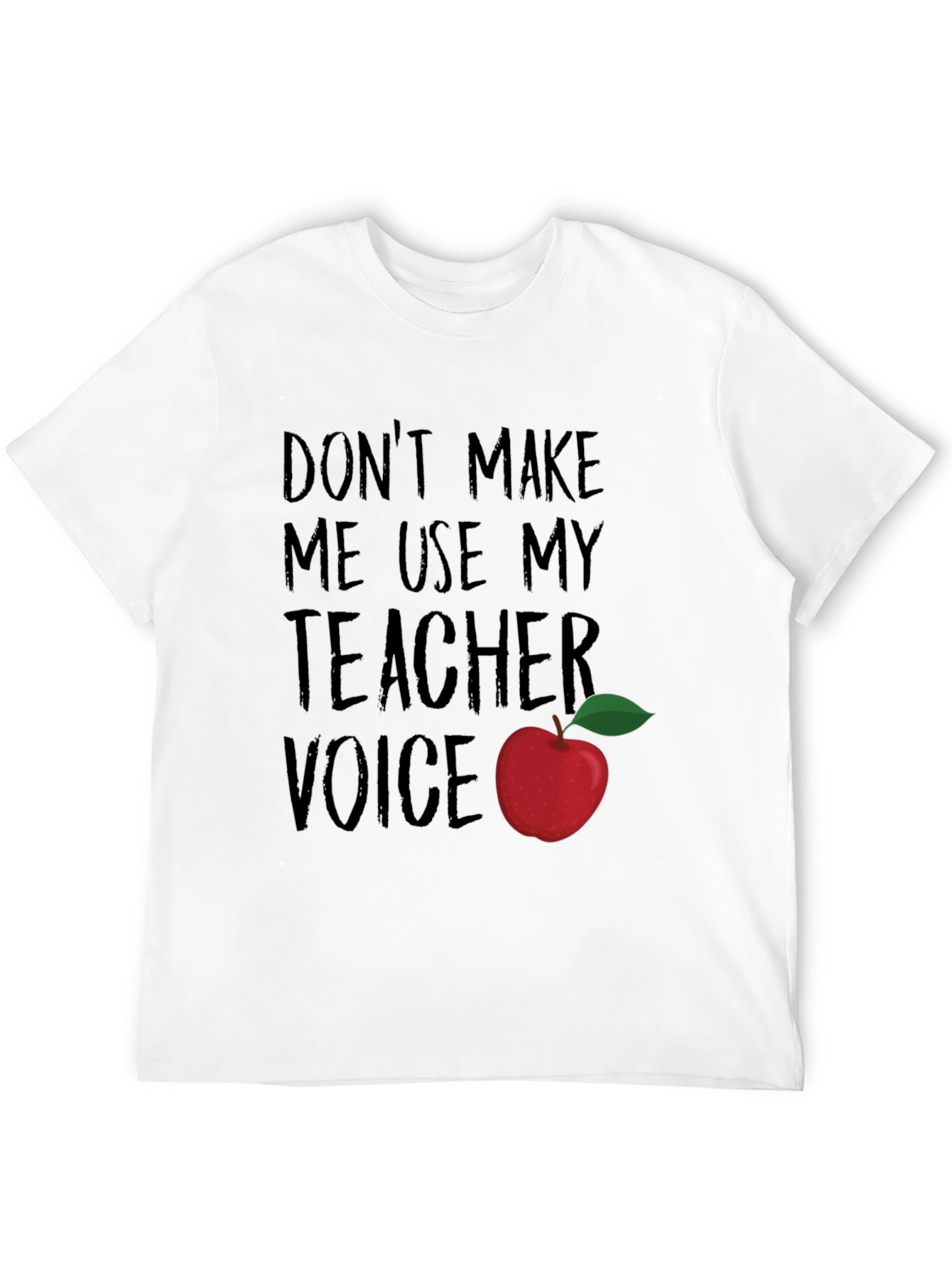 Dont Make Me Use My Teacher Voice T-Shirt
