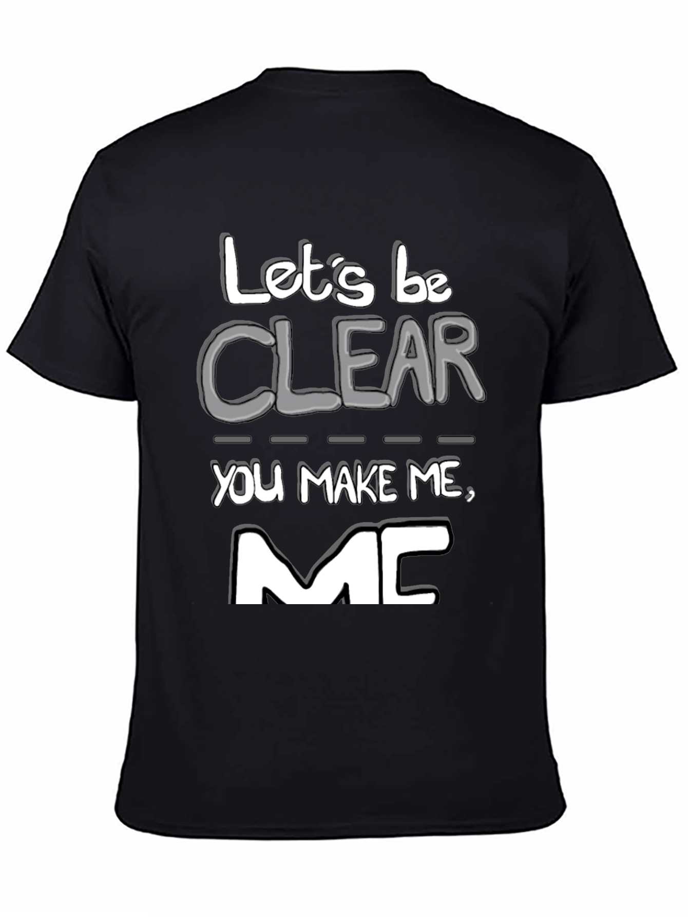 Lets Be Clear You Make Me MC T-Shirt