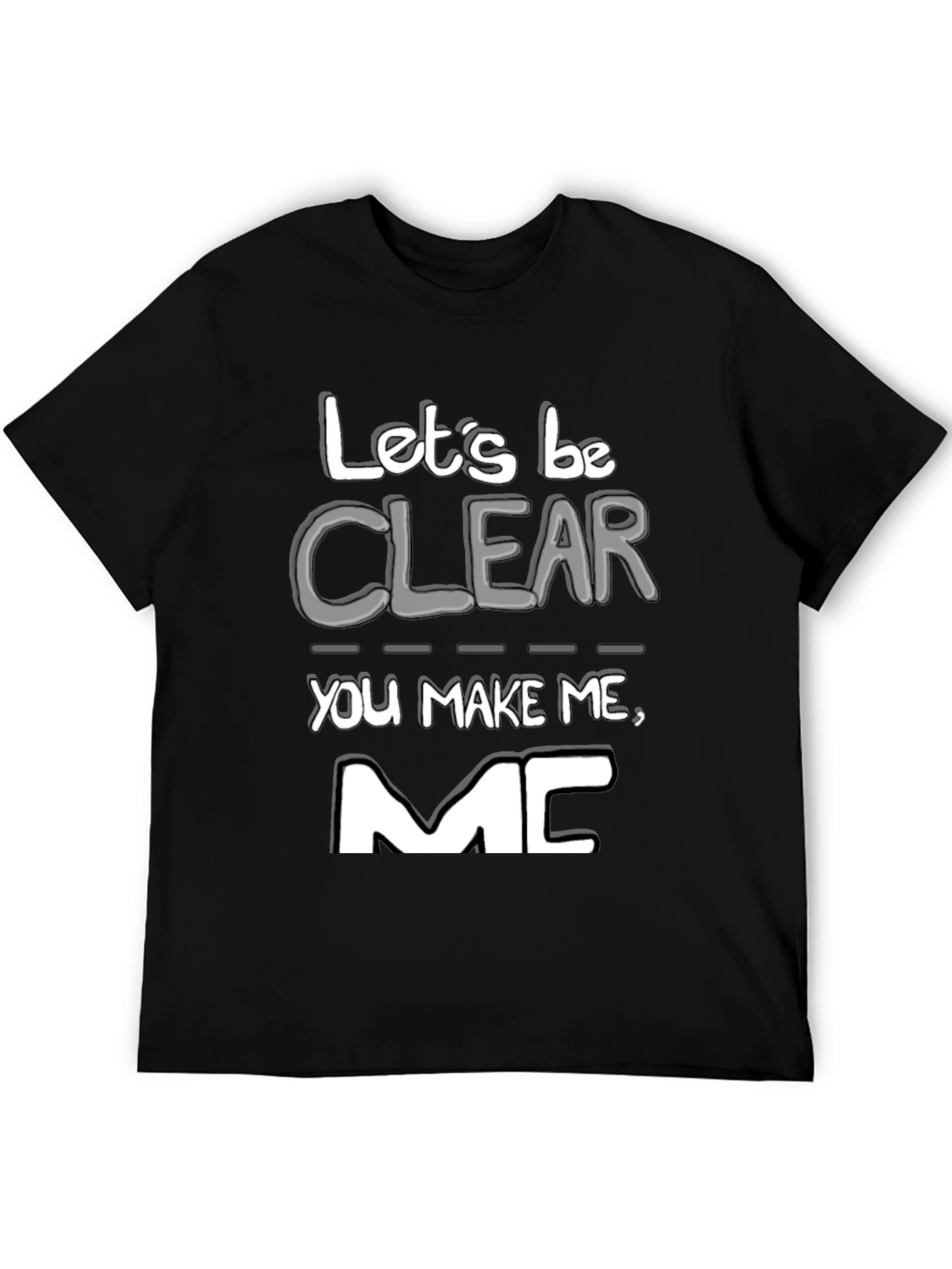 Lets Be Clear You Make Me MC T-Shirt