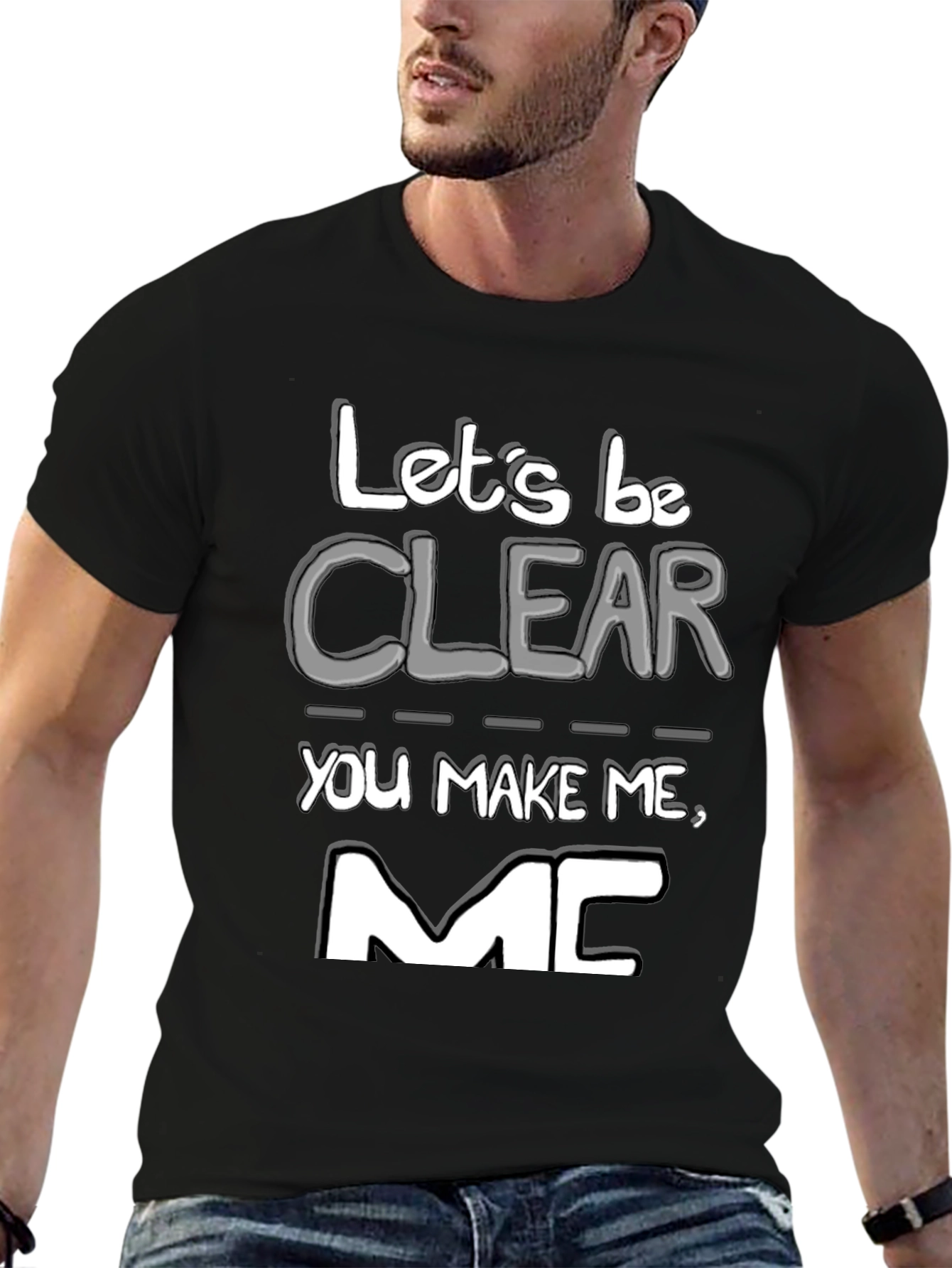 Lets Be Clear You Make Me MC T-Shirt