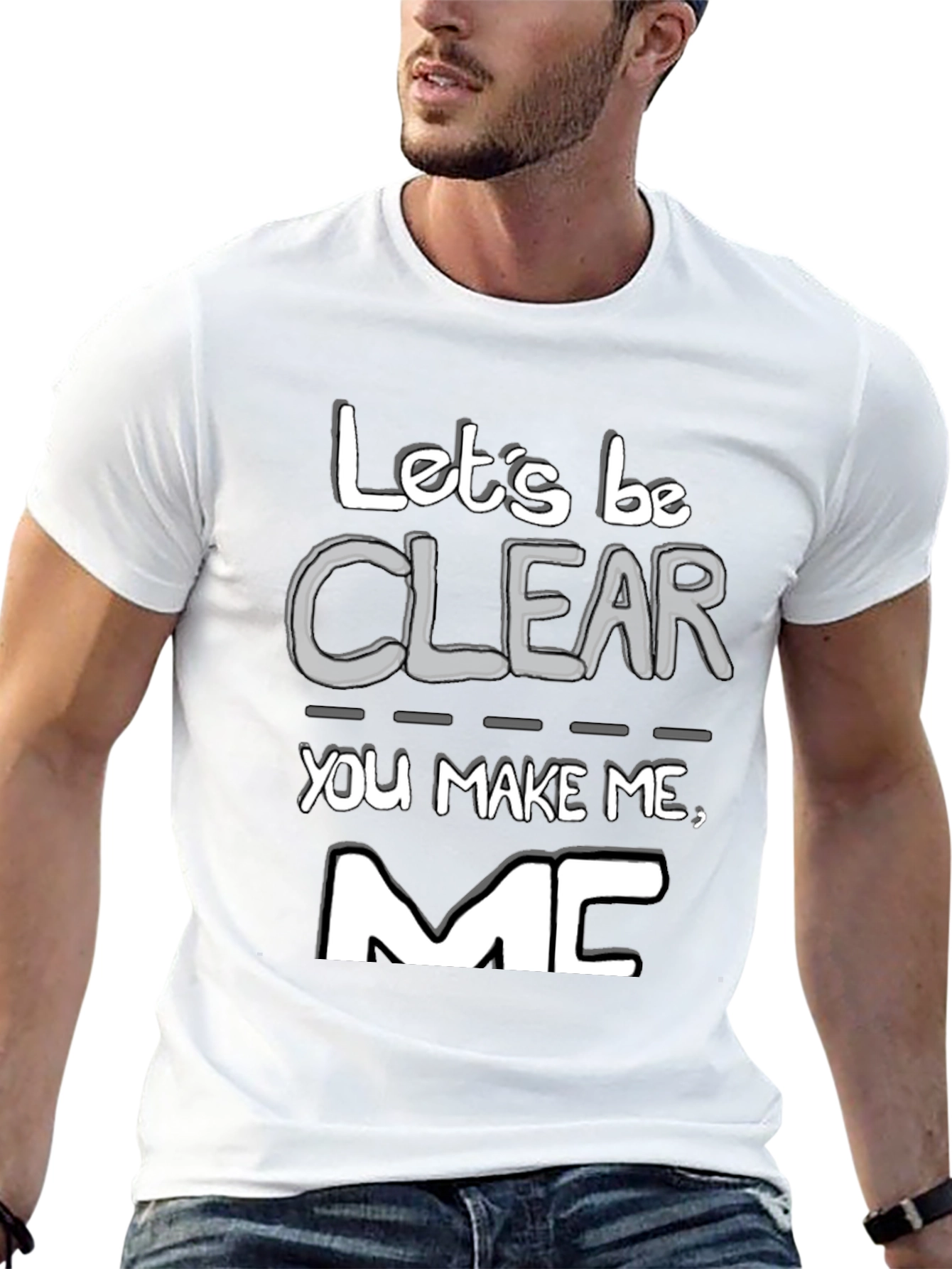 Lets Be Clear You Make Me MC T-Shirt