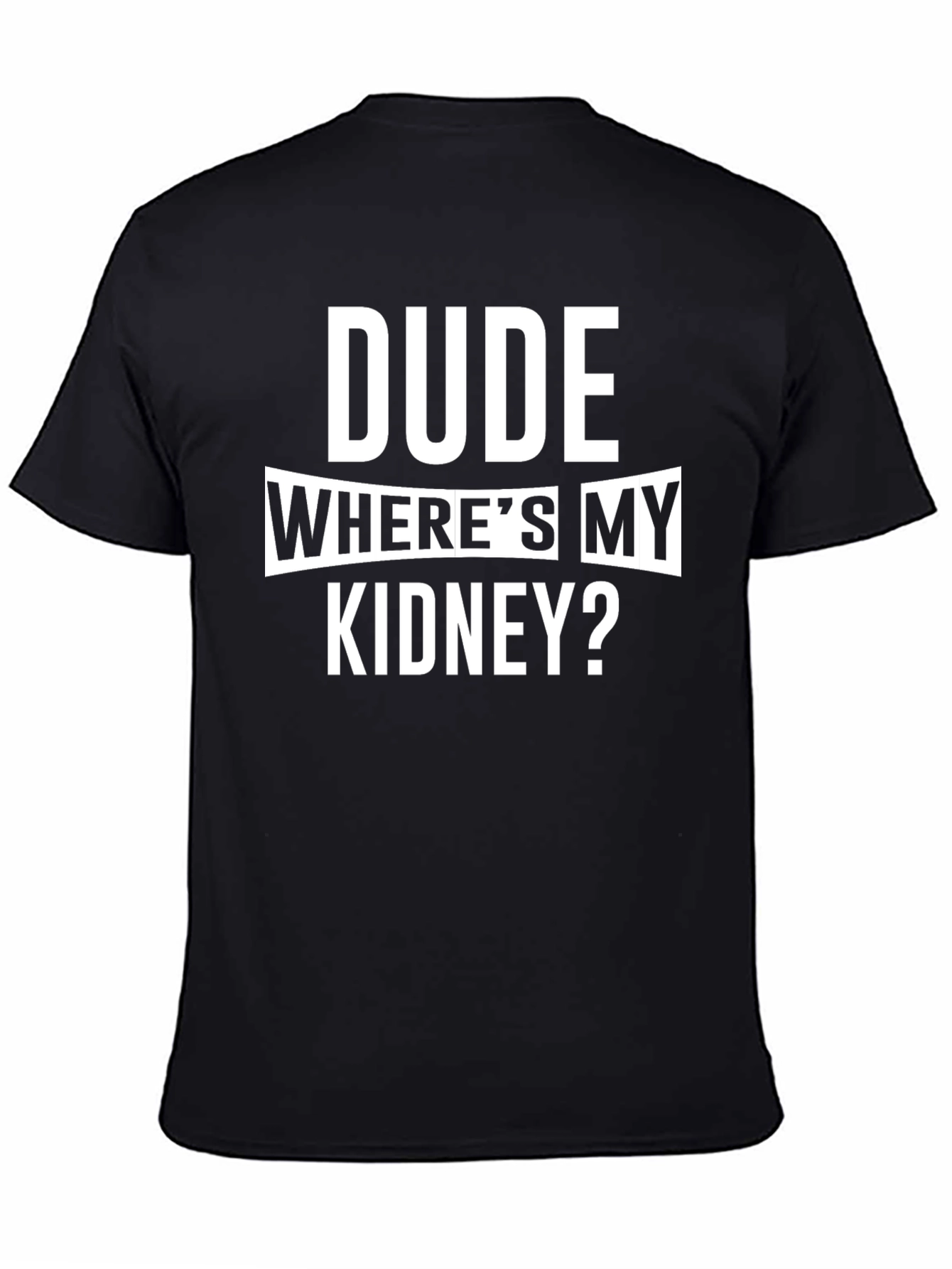 Dude Wheres My Kidney? Funny T-Shirt