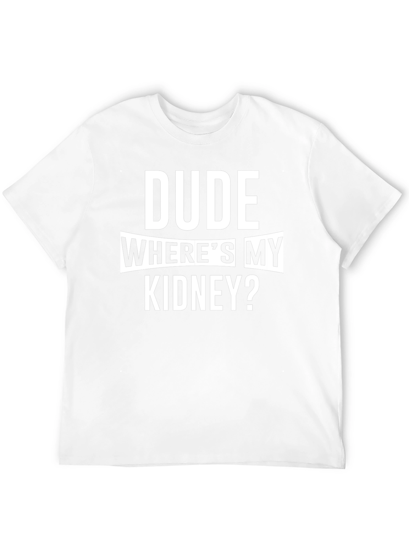 Dude Wheres My Kidney? Funny T-Shirt