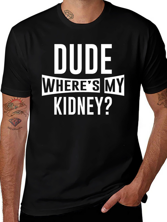 Dude Wheres My Kidney? Funny T-Shirt